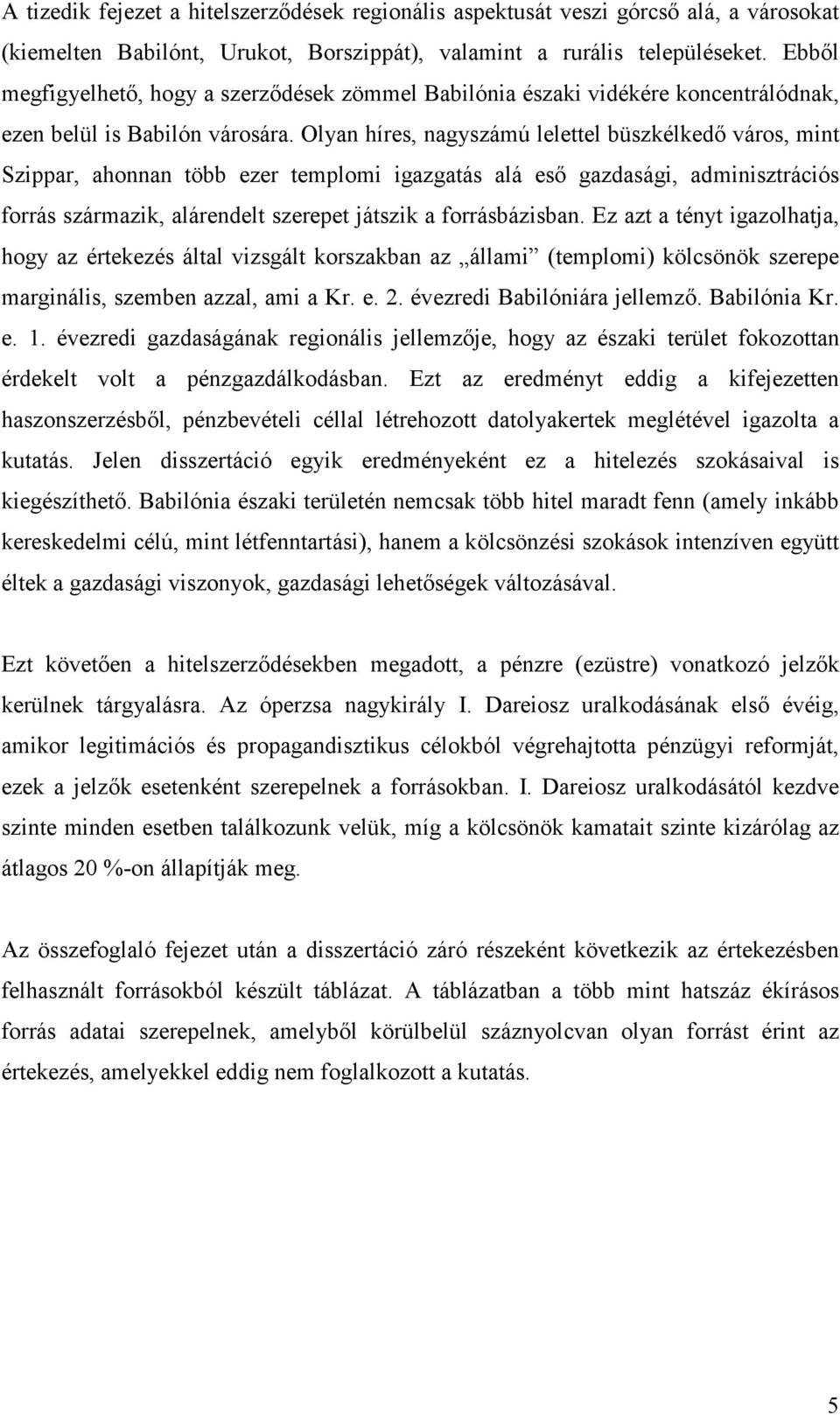 Olyan híres, nagyszámú lelettel büszkélkedő város, mint Szippar, ahonnan több ezer templomi igazgatás alá eső gazdasági, adminisztrációs forrás származik, alárendelt szerepet játszik a forrásbázisban.