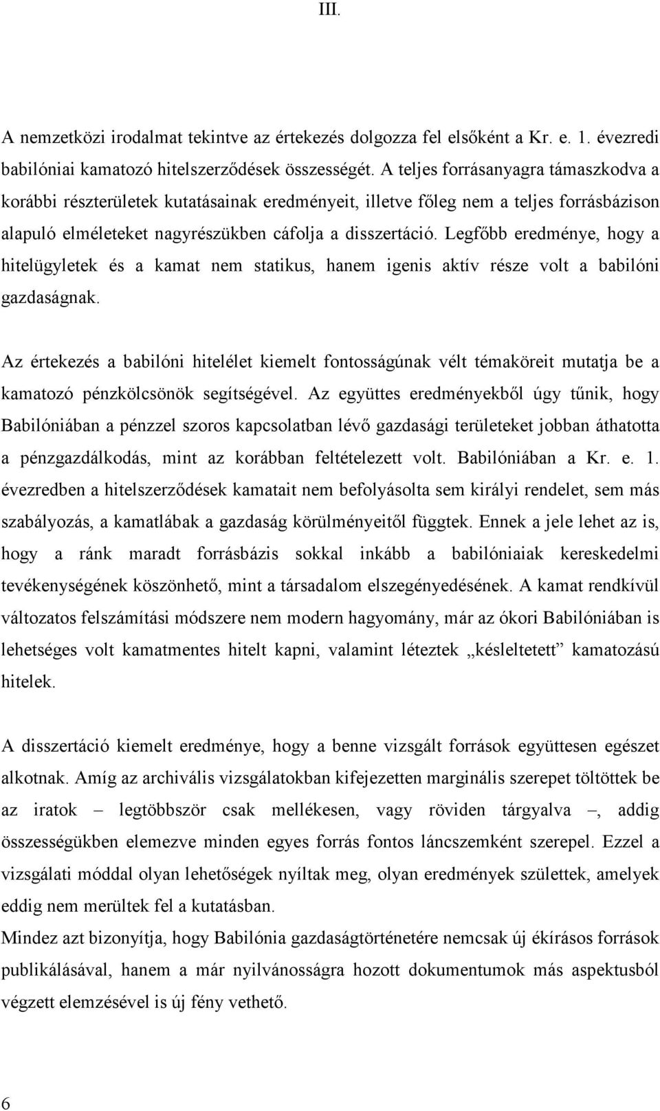 Legfőbb eredménye, hogy a hitelügyletek és a kamat nem statikus, hanem igenis aktív része volt a babilóni gazdaságnak.