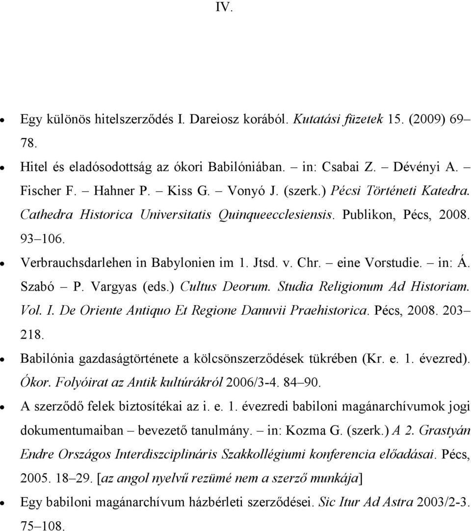 Szabó P. Vargyas (eds.) Cultus Deorum. Studia Religionum Ad Historiam. Vol. I. De Oriente Antiquo Et Regione Danuvii Praehistorica. Pécs, 2008. 203 218.
