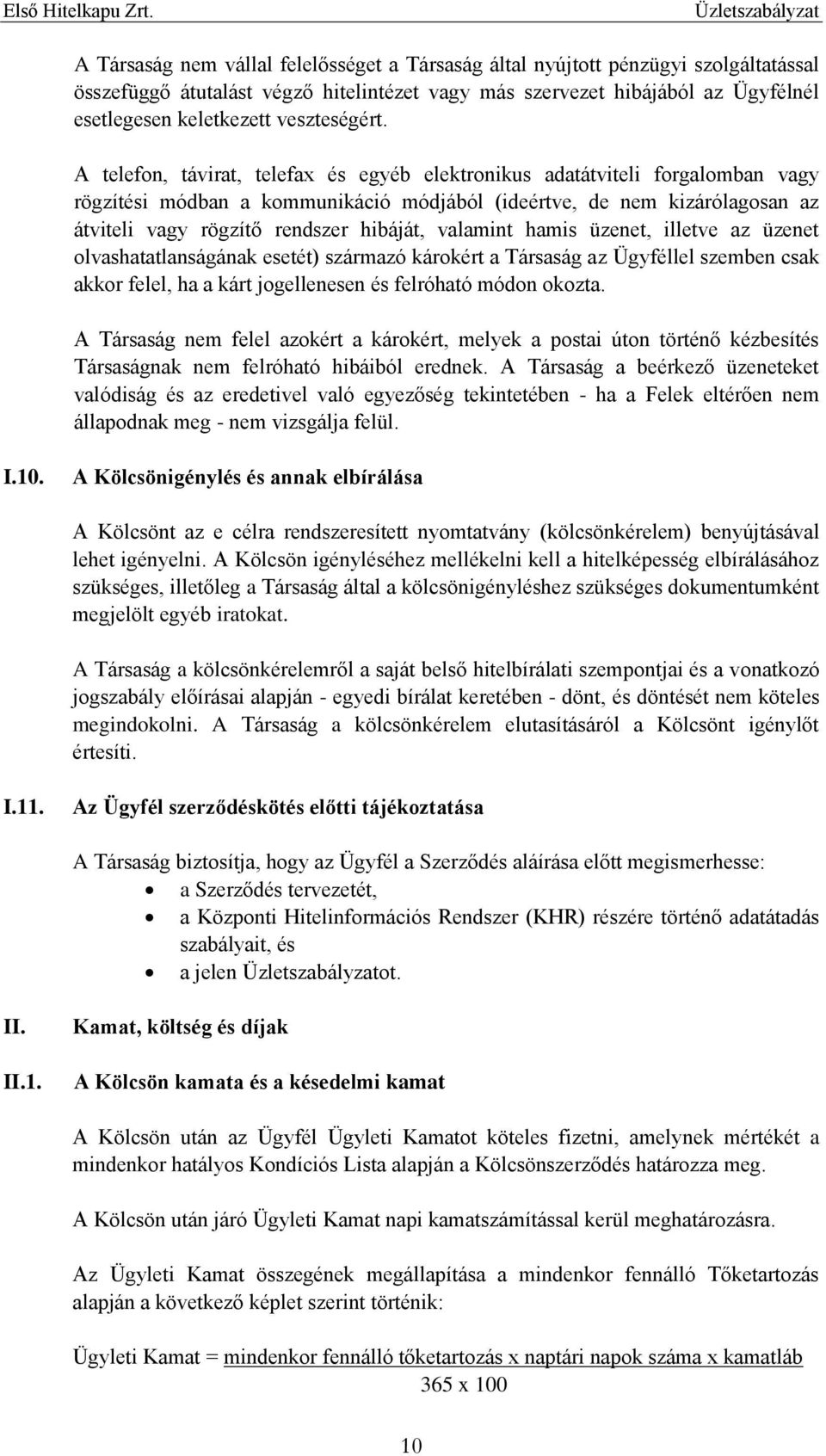 A telefon, távirat, telefax és egyéb elektronikus adatátviteli forgalomban vagy rögzítési módban a kommunikáció módjából (ideértve, de nem kizárólagosan az átviteli vagy rögzítő rendszer hibáját,