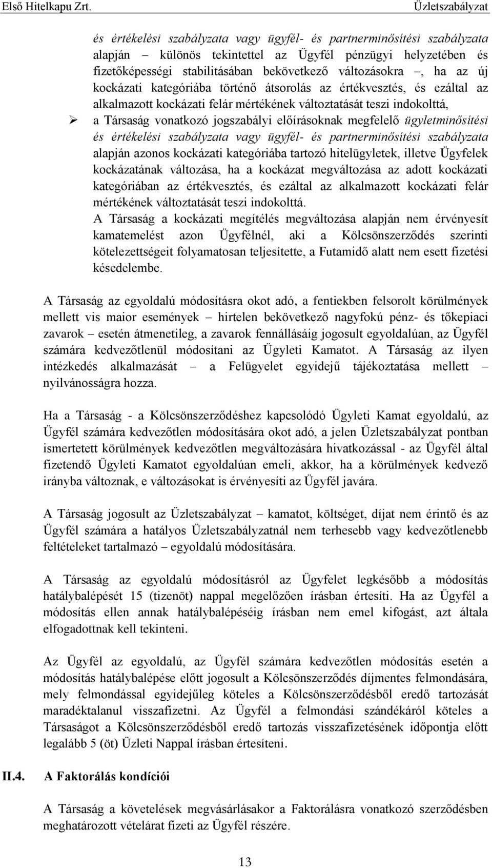 ügyletminősítési és értékelési szabályzata vagy ügyfél- és partnerminősítési szabályzata alapján azonos kockázati kategóriába tartozó hitelügyletek, illetve Ügyfelek kockázatának változása, ha a