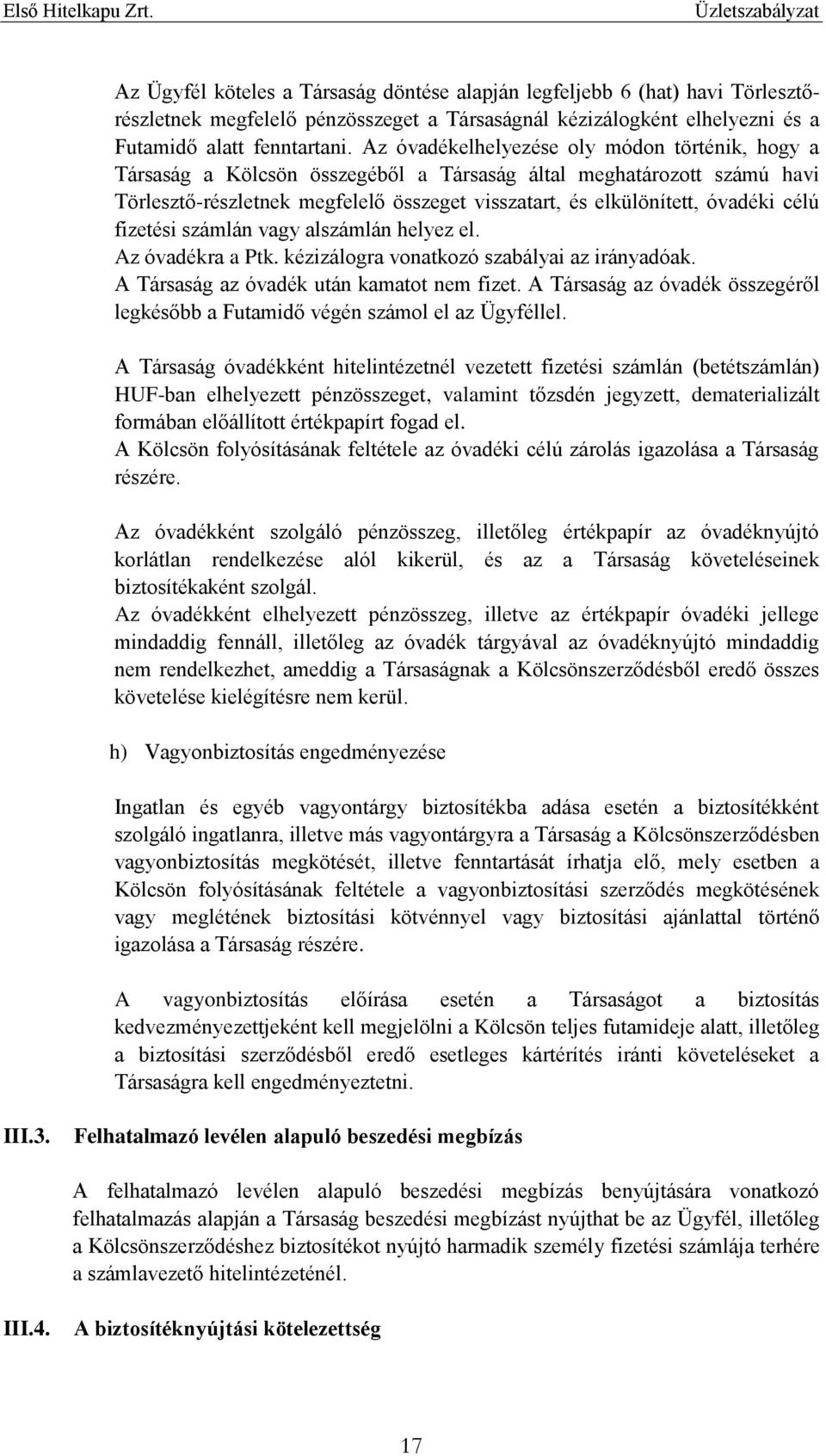 célú fizetési számlán vagy alszámlán helyez el. Az óvadékra a Ptk. kézizálogra vonatkozó szabályai az irányadóak. A Társaság az óvadék után kamatot nem fizet.