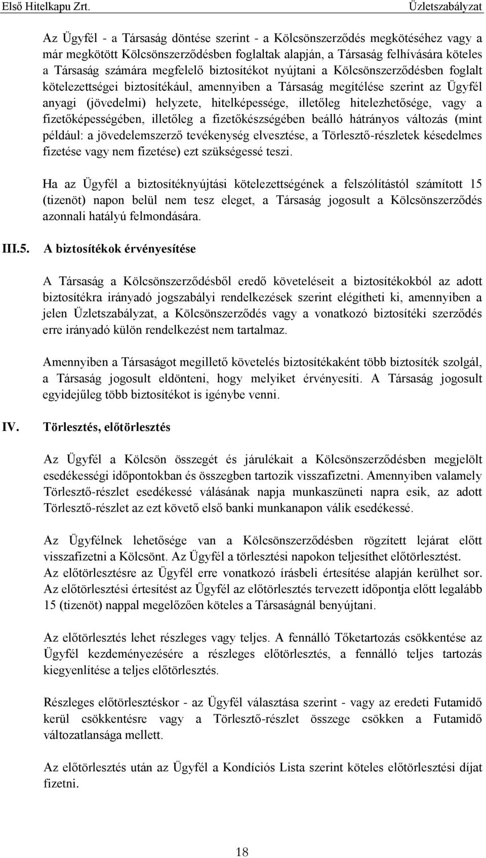 hitelezhetősége, vagy a fizetőképességében, illetőleg a fizetőkészségében beálló hátrányos változás (mint például: a jövedelemszerző tevékenység elvesztése, a Törlesztő-részletek késedelmes fizetése