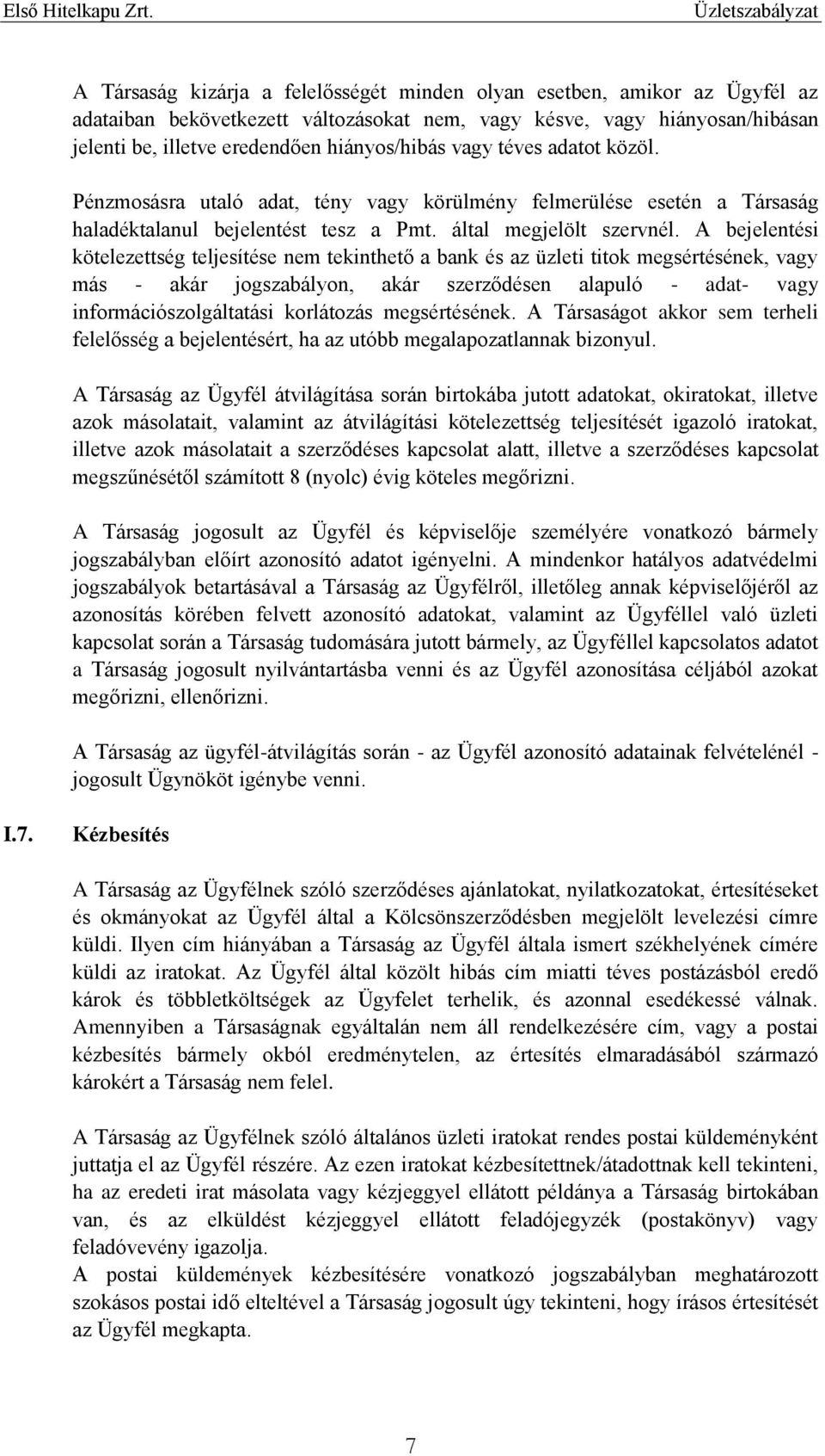 A bejelentési kötelezettség teljesítése nem tekinthető a bank és az üzleti titok megsértésének, vagy más - akár jogszabályon, akár szerződésen alapuló - adat- vagy információszolgáltatási korlátozás