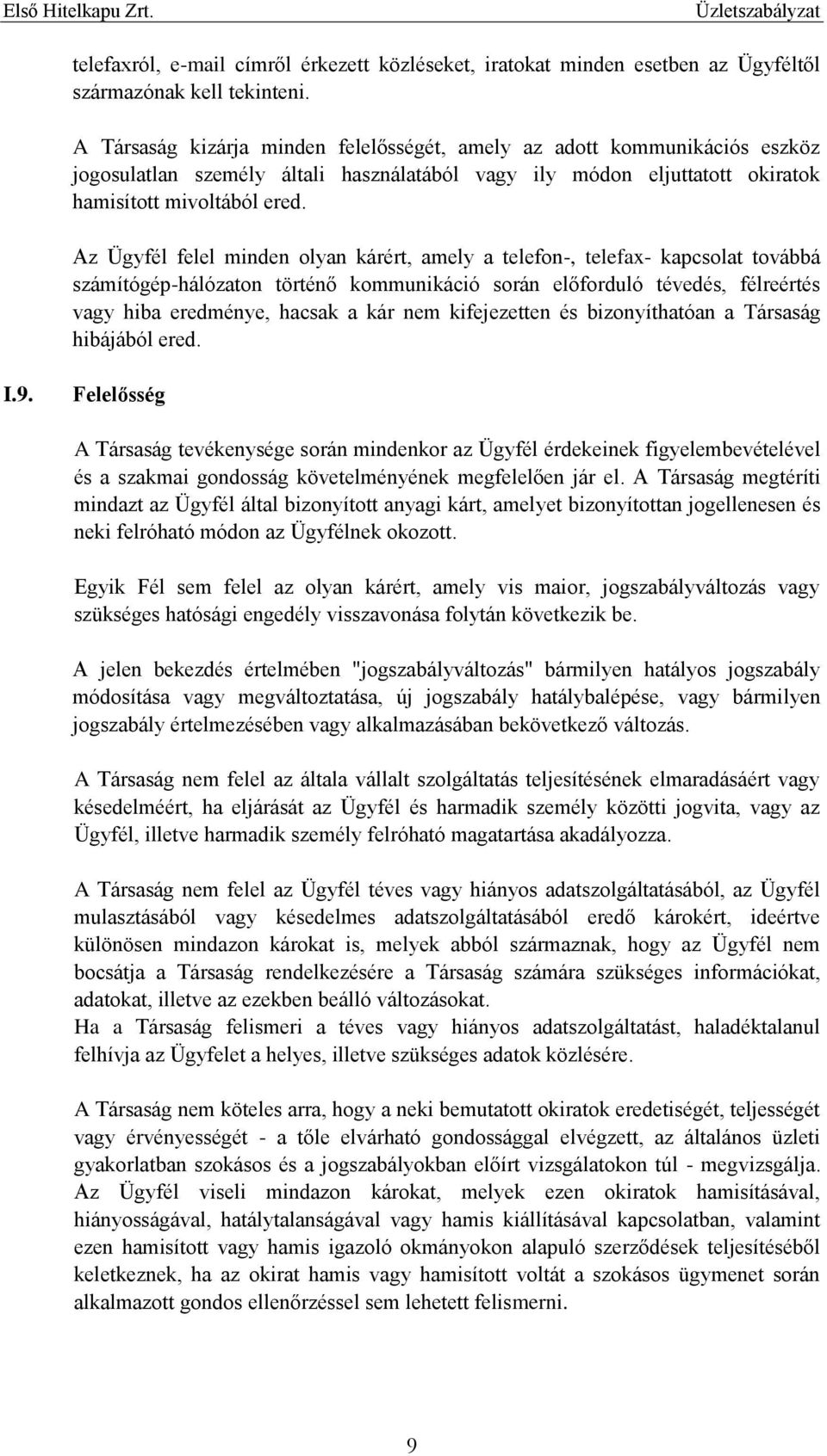 Az Ügyfél felel minden olyan kárért, amely a telefon-, telefax- kapcsolat továbbá számítógép-hálózaton történő kommunikáció során előforduló tévedés, félreértés vagy hiba eredménye, hacsak a kár nem