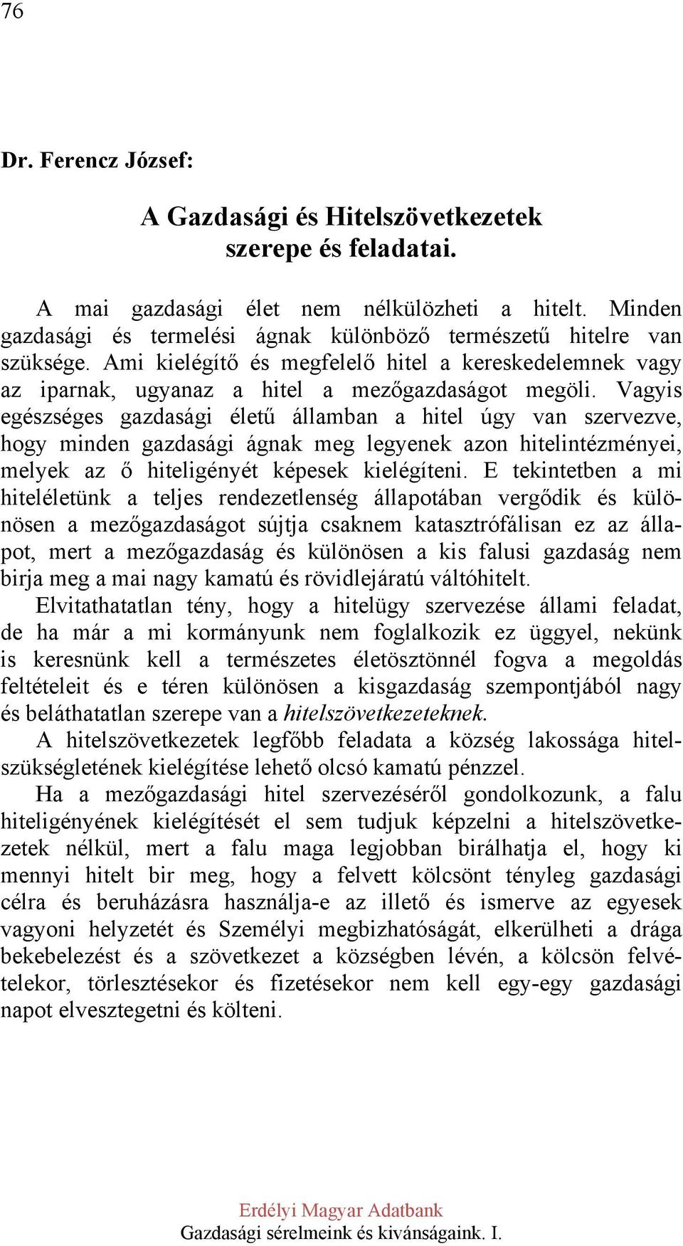 Vagyis egészséges gazdasági életű államban a hitel úgy van szervezve, hogy minden gazdasági ágnak meg legyenek azon hitelintézményei, melyek az ő hiteligényét képesek kielégíteni.