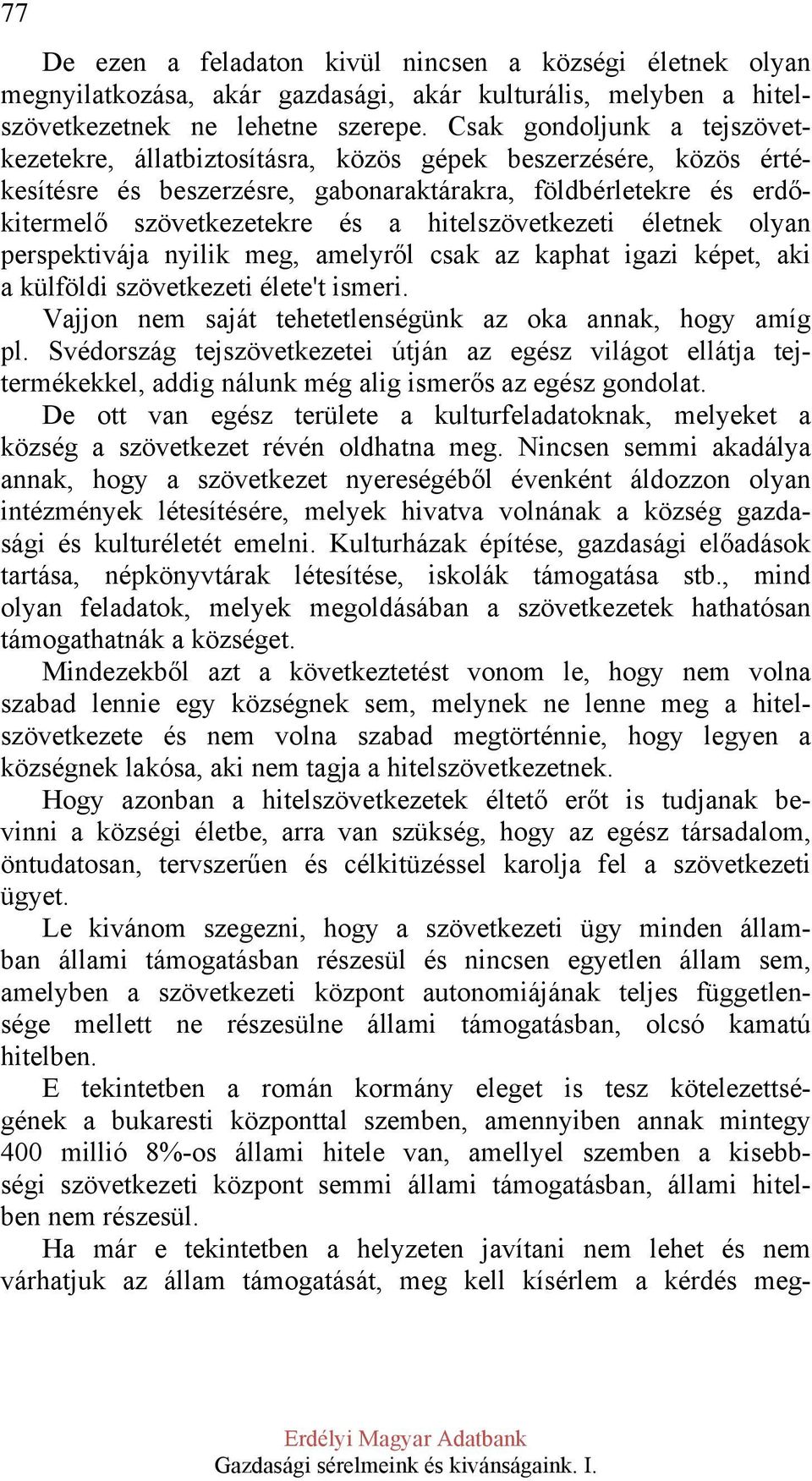 hitelszövetkezeti életnek olyan perspektivája nyilik meg, amelyről csak az kaphat igazi képet, aki a külföldi szövetkezeti élete't ismeri. Vajjon nem saját tehetetlenségünk az oka annak, hogy amíg pl.