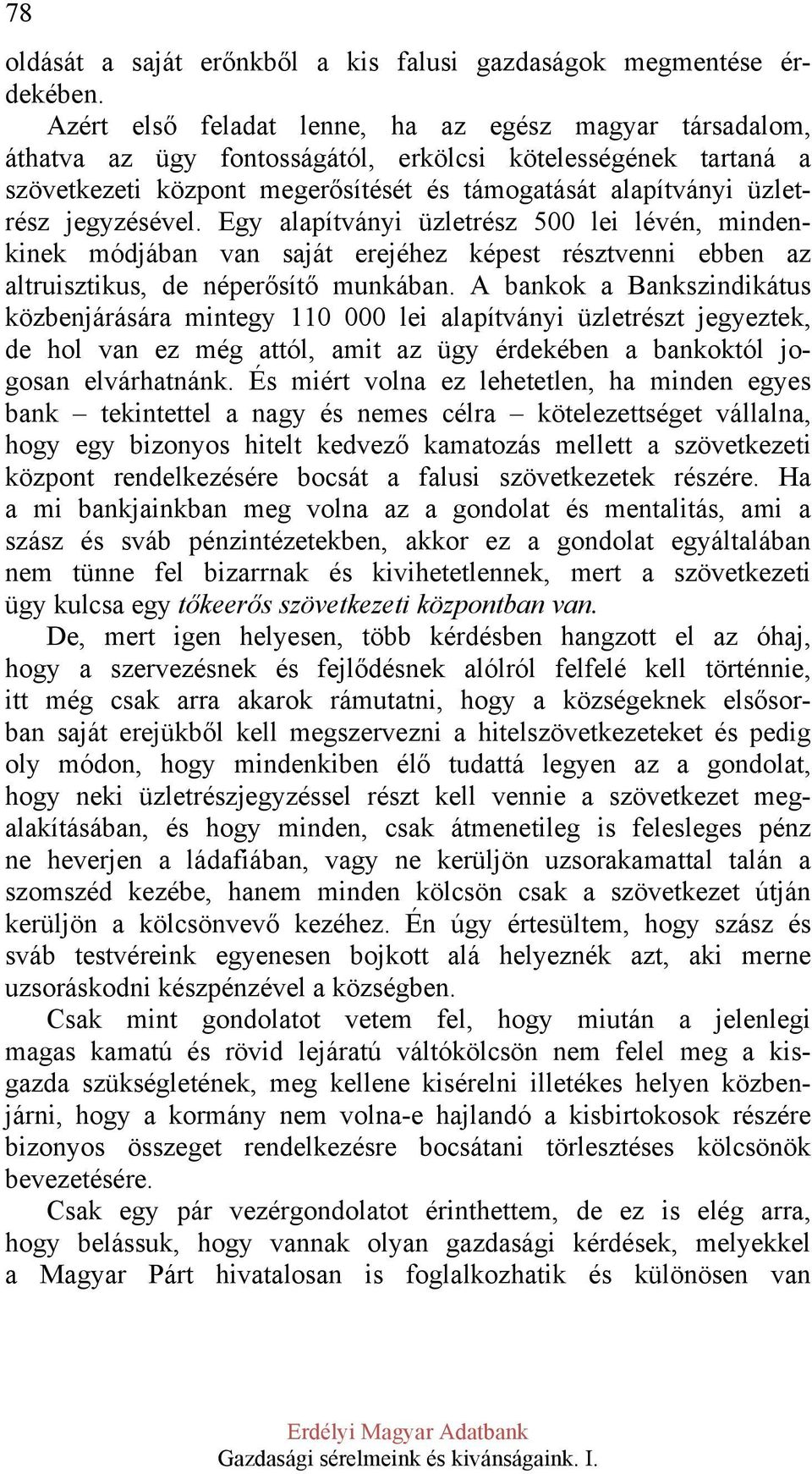 jegyzésével. Egy alapítványi üzletrész 500 lei lévén, mindenkinek módjában van saját erejéhez képest résztvenni ebben az altruisztikus, de néperősítő munkában.