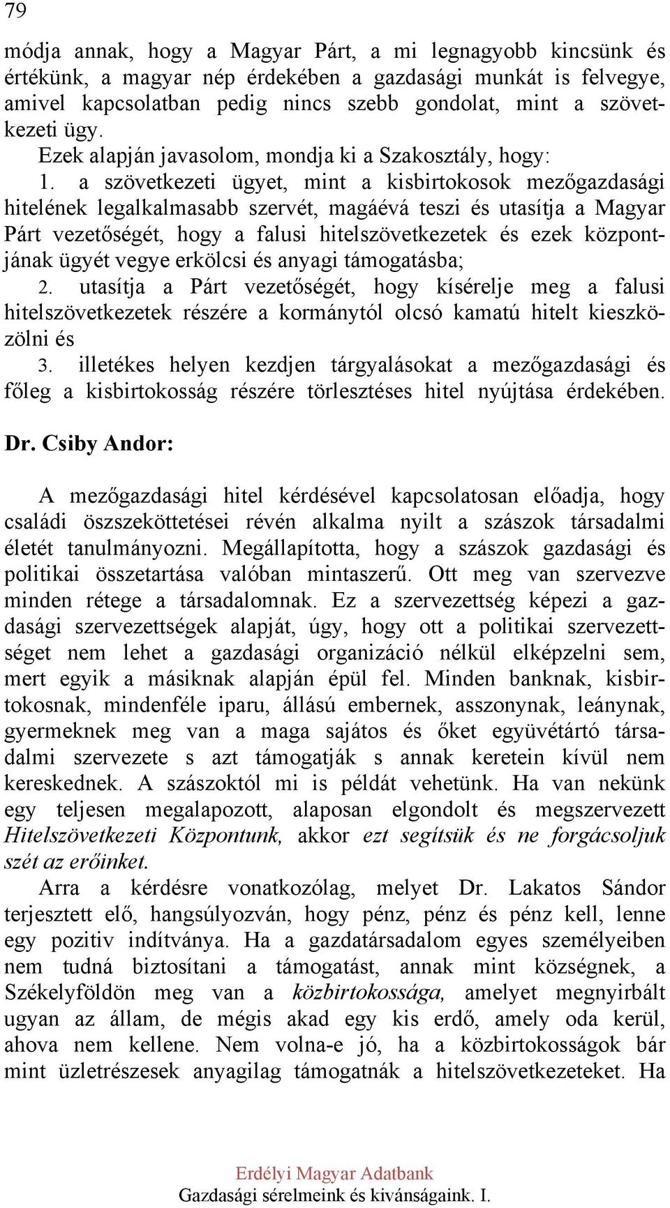 a szövetkezeti ügyet, mint a kisbirtokosok mezőgazdasági hitelének legalkalmasabb szervét, magáévá teszi és utasítja a Magyar Párt vezetőségét, hogy a falusi hitelszövetkezetek és ezek központjának