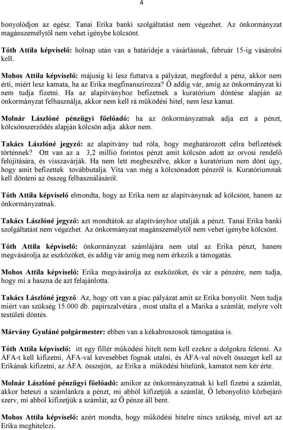 Mohos Attila : májusig ki lesz futtatva a pályázat, megfordul a pénz, akkor nem érti, miért lesz kamata, ha az Erika megfinanszírozza? Ő addig vár, amíg az önkormányzat ki nem tudja fizetni.