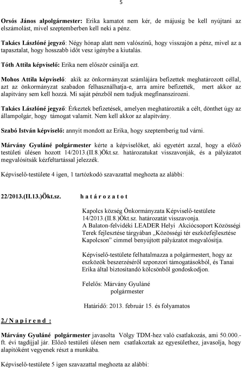 Mohos Attila : akik az önkormányzat számlájára befizettek meghatározott céllal, azt az önkormányzat szabadon felhasználhatja-e, arra amire befizették, mert akkor az alapítvány sem kell hozzá.