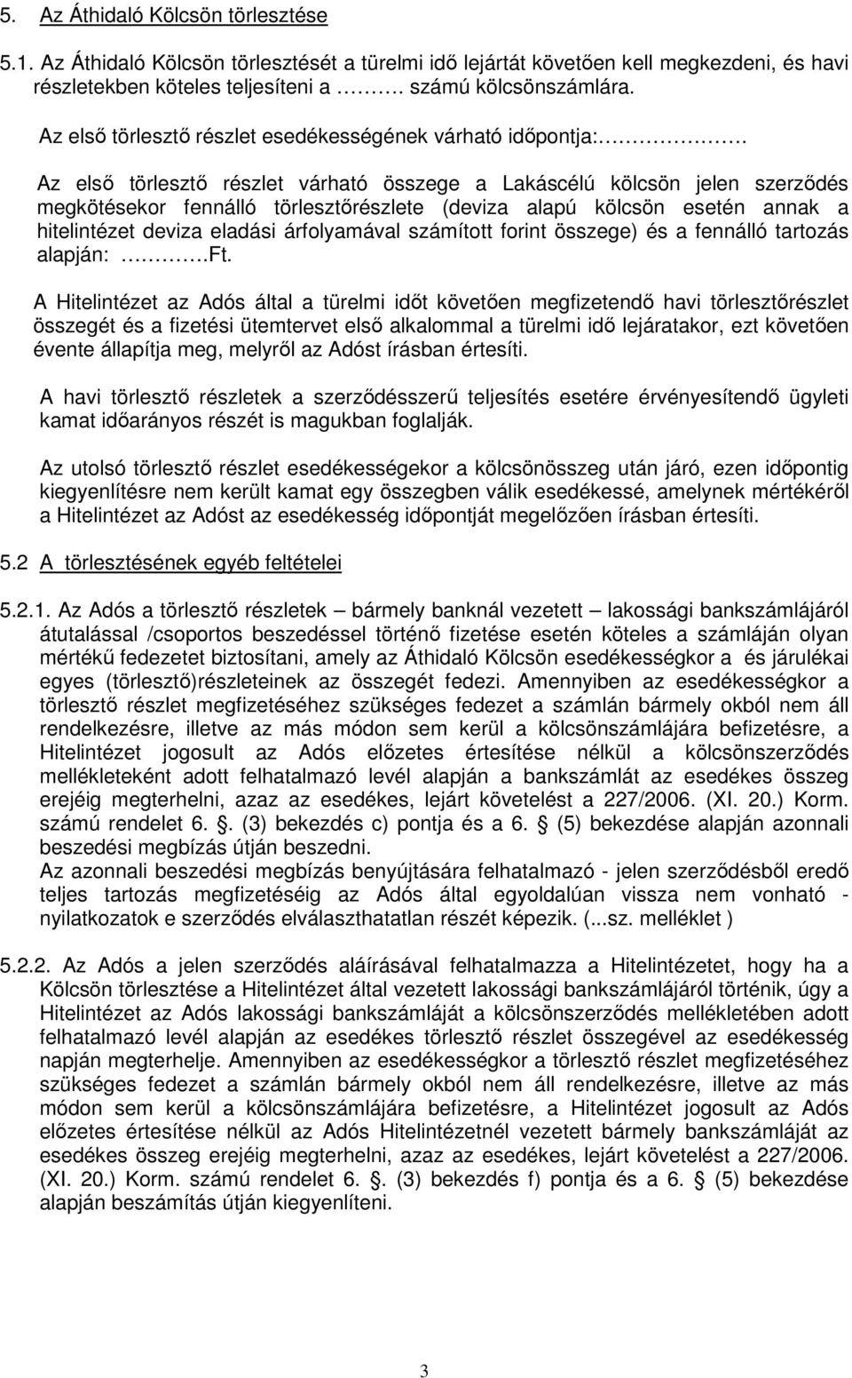 Az elsı törlesztı részlet várható összege a Lakáscélú kölcsön jelen szerzıdés megkötésekor fennálló törlesztırészlete (deviza alapú kölcsön esetén annak a hitelintézet deviza eladási árfolyamával