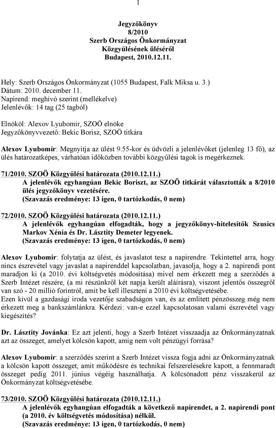 55-kor és üdvözli a jelenlévőket (jelenleg 13 fő), az ülés határozatképes, várhatóan időközben további közgyűlési tagok is megérkeznek. 71/2010. SZOÖ Közgyűlési határozata (2010.12.11.