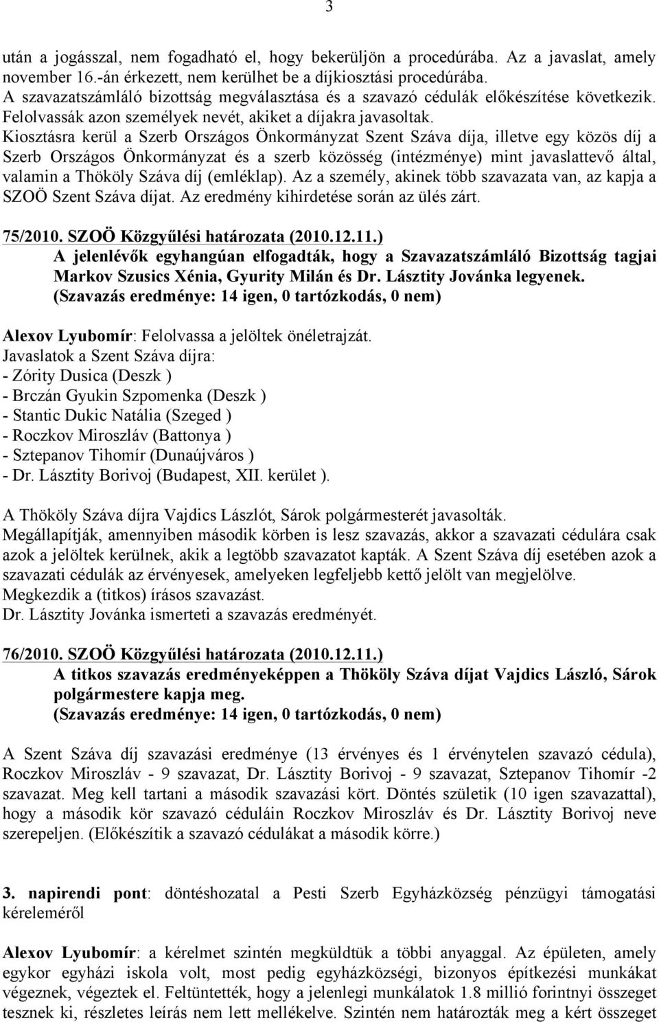 Kiosztásra kerül a Szerb Országos Önkormányzat Szent Száva díja, illetve egy közös díj a Szerb Országos Önkormányzat és a szerb közösség (intézménye) mint javaslattevő által, valamin a Thököly Száva