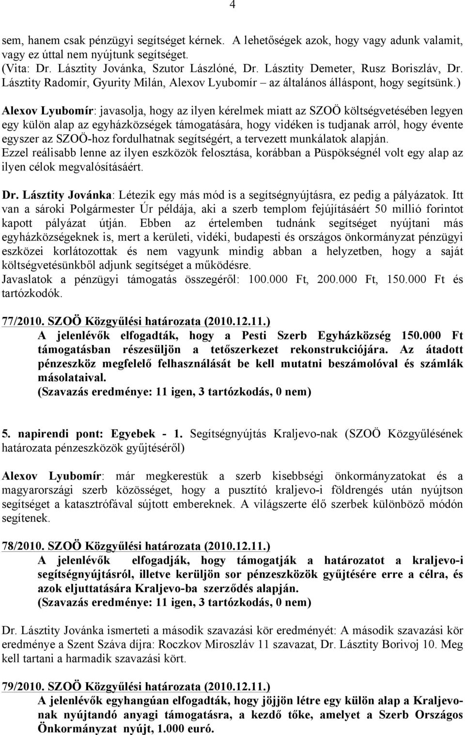 ) Alexov Lyubomír: javasolja, hogy az ilyen kérelmek miatt az SZOÖ költségvetésében legyen egy külön alap az egyházközségek támogatására, hogy vidéken is tudjanak arról, hogy évente egyszer az