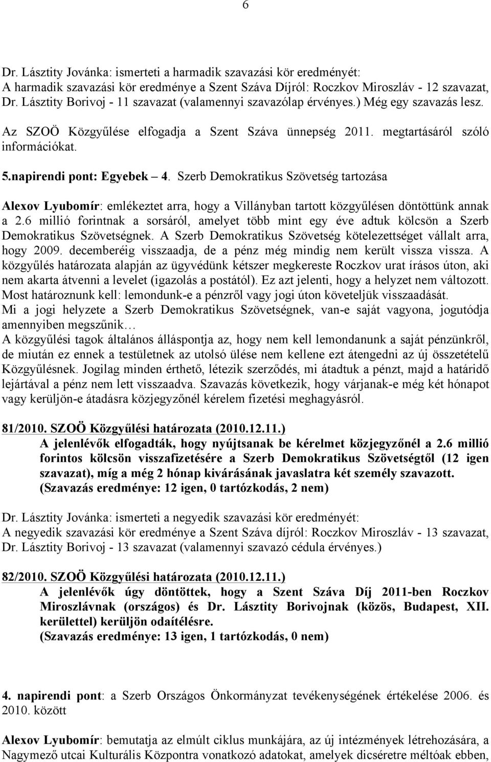 napirendi pont: Egyebek 4. Szerb Demokratikus Szövetség tartozása Alexov Lyubomír: emlékeztet arra, hogy a Villányban tartott közgyűlésen döntöttünk annak a 2.