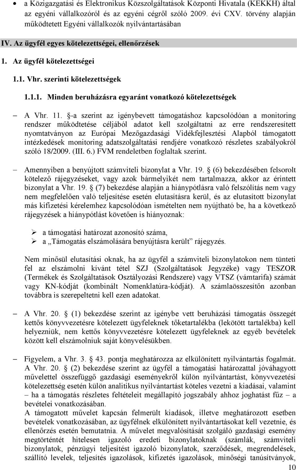 11. -a szerint az igénybevett támogatáshoz kapcsolódóan a monitoring rendszer működtetése céljából adatot kell szolgáltatni az erre rendszeresített nyomtatványon az Európai Mezőgazdasági