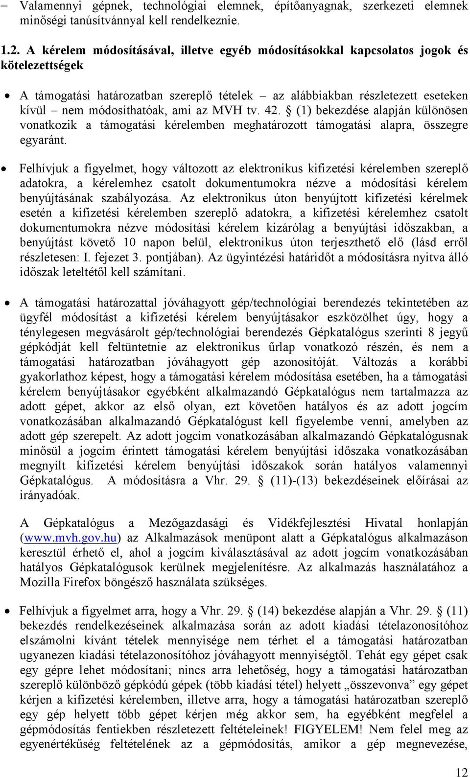 az MVH tv. 42. (1) bekezdése alapján különösen vonatkozik a támogatási kérelemben meghatározott támogatási alapra, összegre egyaránt.