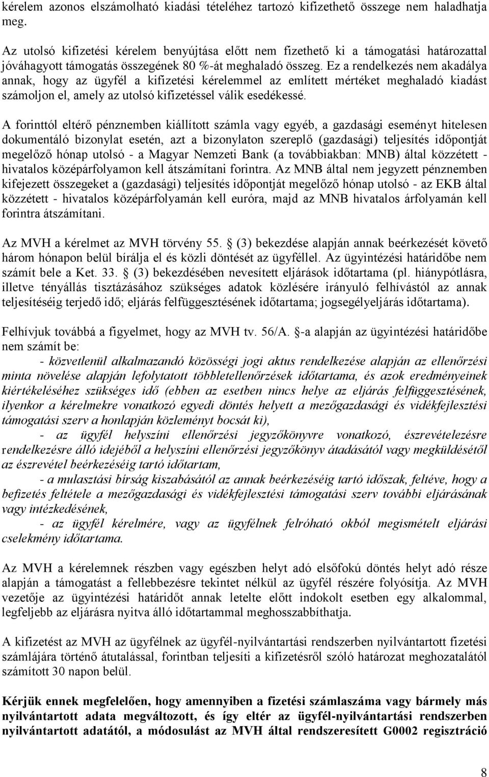 Ez a rendelkezés nem akadálya annak, hogy az ügyfél a kifizetési kérelemmel az említett mértéket meghaladó kiadást számoljon el, amely az utolsó kifizetéssel válik esedékessé.