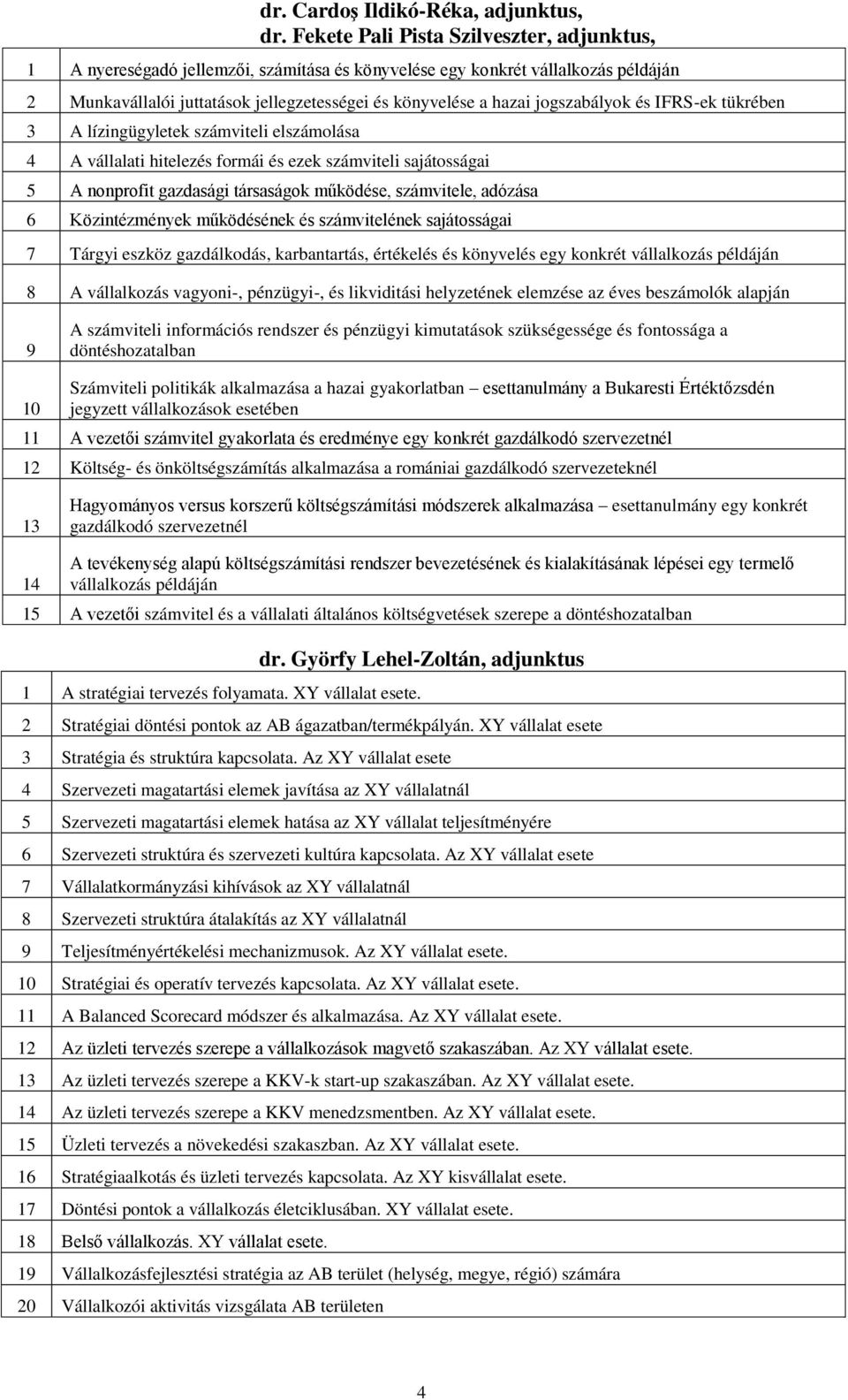 jogszabályok és IFRS-ek tükrében 3 A lízingügyletek számviteli elszámolása 4 A vállalati hitelezés formái és ezek számviteli sajátosságai 5 A nonprofit gazdasági társaságok működése, számvitele,