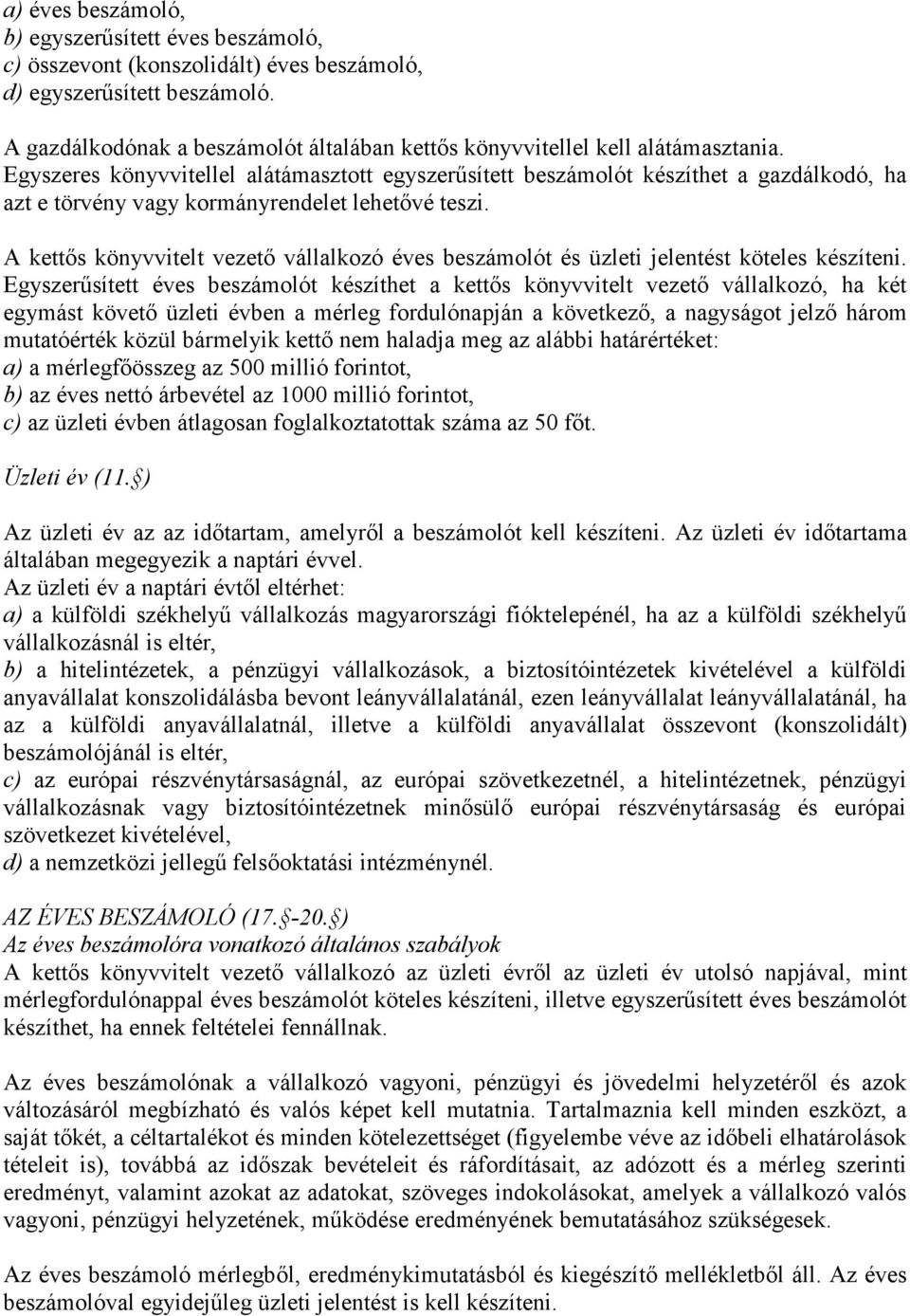 Egyszeres könyvvitellel alátámasztott egyszerűsített beszámolót készíthet a gazdálkodó, ha azt e törvény vagy kormányrendelet lehetővé teszi.