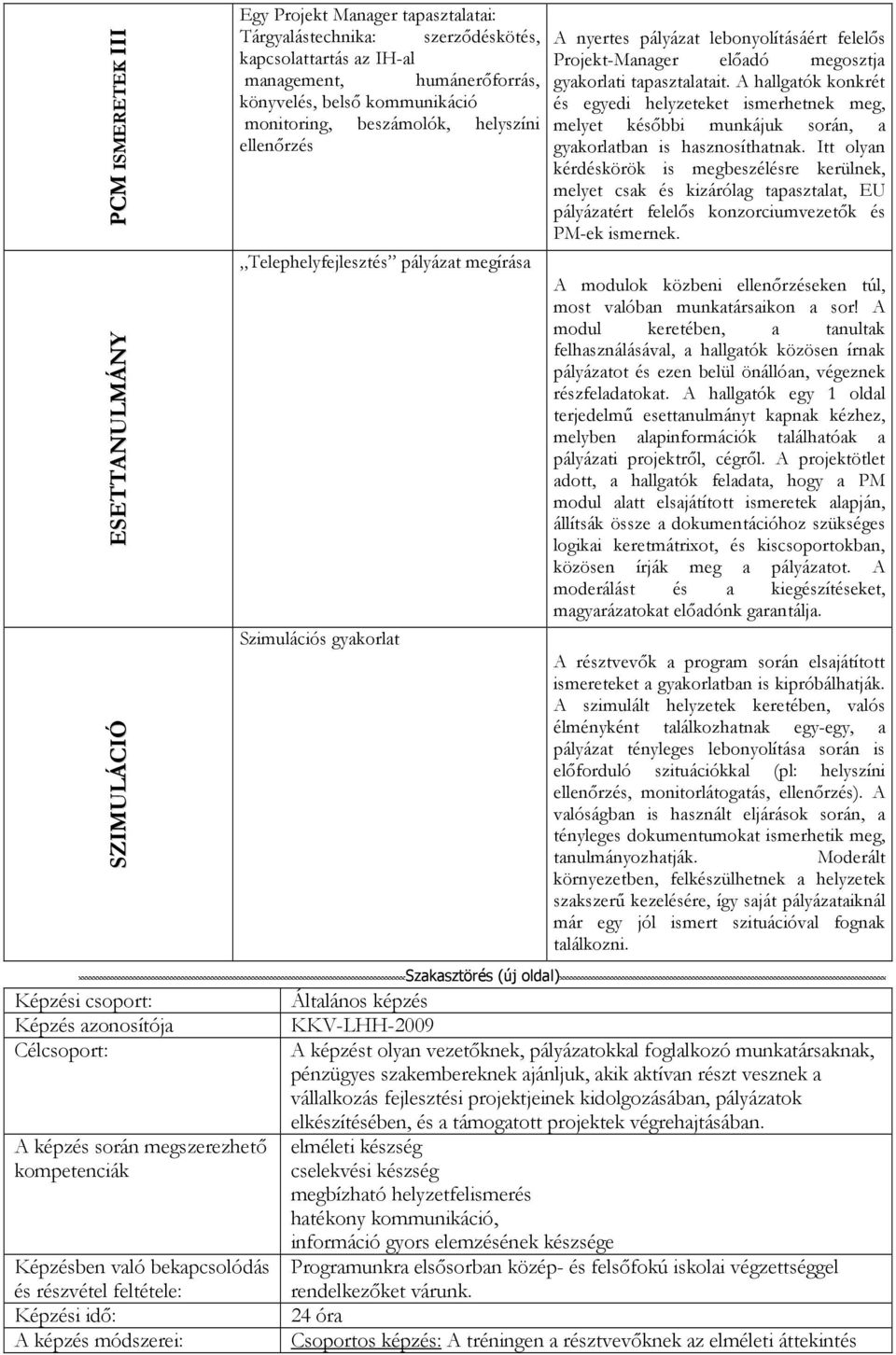 helyszíni ellenőrzés Telephelyfejlesztés pályázat megírása Szimulációs gyakorlat Szakasztörés (új oldal) A nyertes pályázat lebonyolításáért felelős Projekt-Manager előadó megosztja gyakorlati