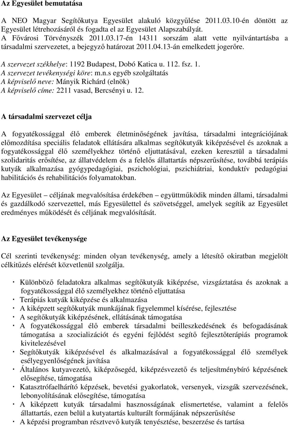 n.s egyéb szolgáltatás A képviselő neve: Mányik Richárd (elnök) A képviselő címe: 2211 vasad, Bercsényi u. 12.