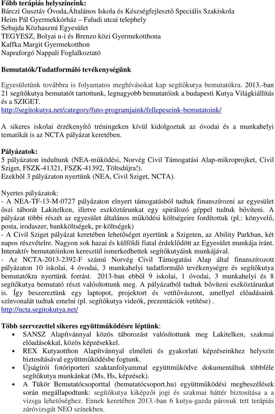 bemutatókra. 2013.-ban 21 segítőkutya bemutatót tartottunk, legnagyobb bemutatóink a budapesti Kutya Világkiállítás és a SZIGET. http://segitokutya.