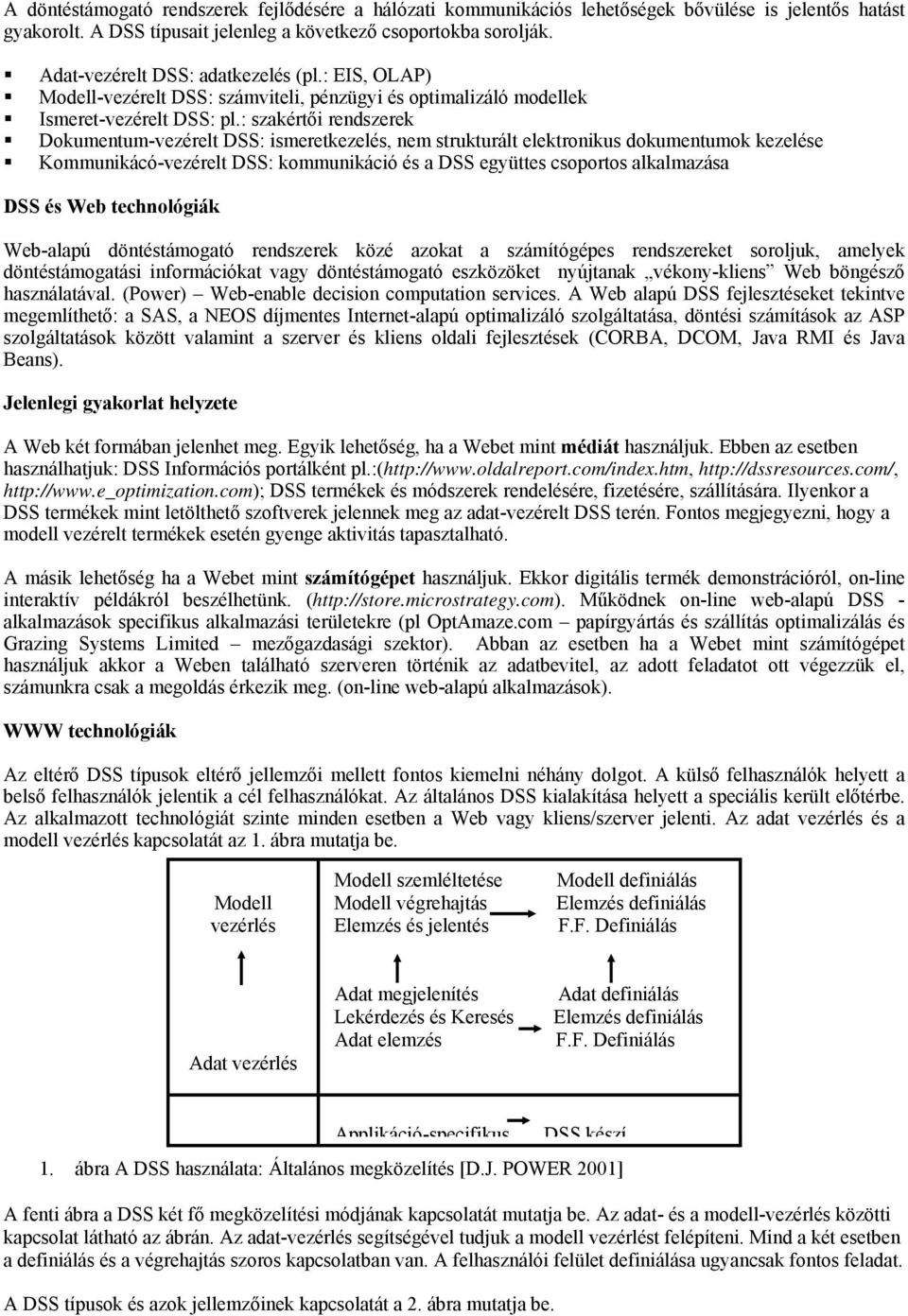 : szakértői rendszerek Dokumentum-vezérelt DSS: ismeretkezelés, nem strukturált elektronikus dokumentumok kezelése Kommunikácó-vezérelt DSS: kommunikáció és a DSS együttes csoportos alkalmazása DSS