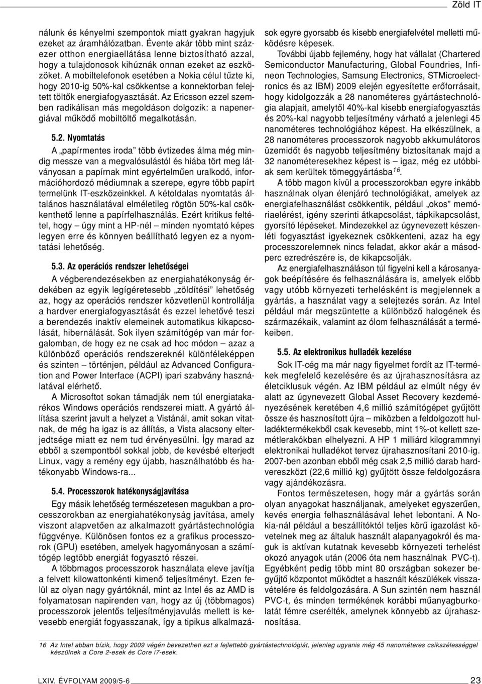 A mobiltelefonok esetében a Nokia célul tûzte ki, hogy 2010-ig 50%-kal csökkentse a konnektorban felejtett töltôk energiafogyasztását.