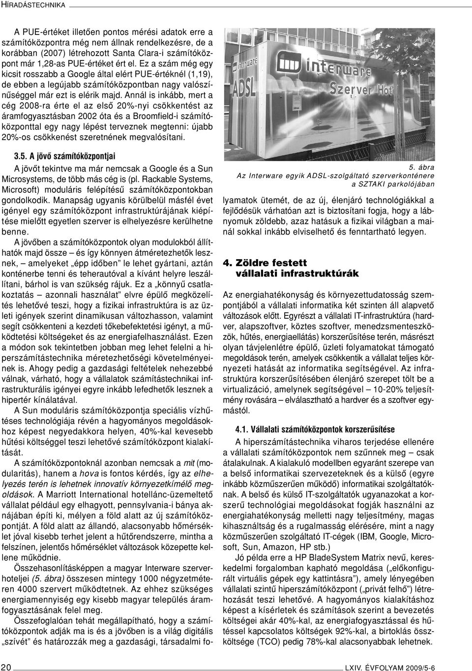 Annál is inkább, mert a cég 2008-ra érte el az elsô 20%-nyi csökkentést az áramfogyasztásban 2002 óta és a Broomfield-i számítóközponttal egy nagy lépést terveznek megtenni: újabb 20%-os csökkenést