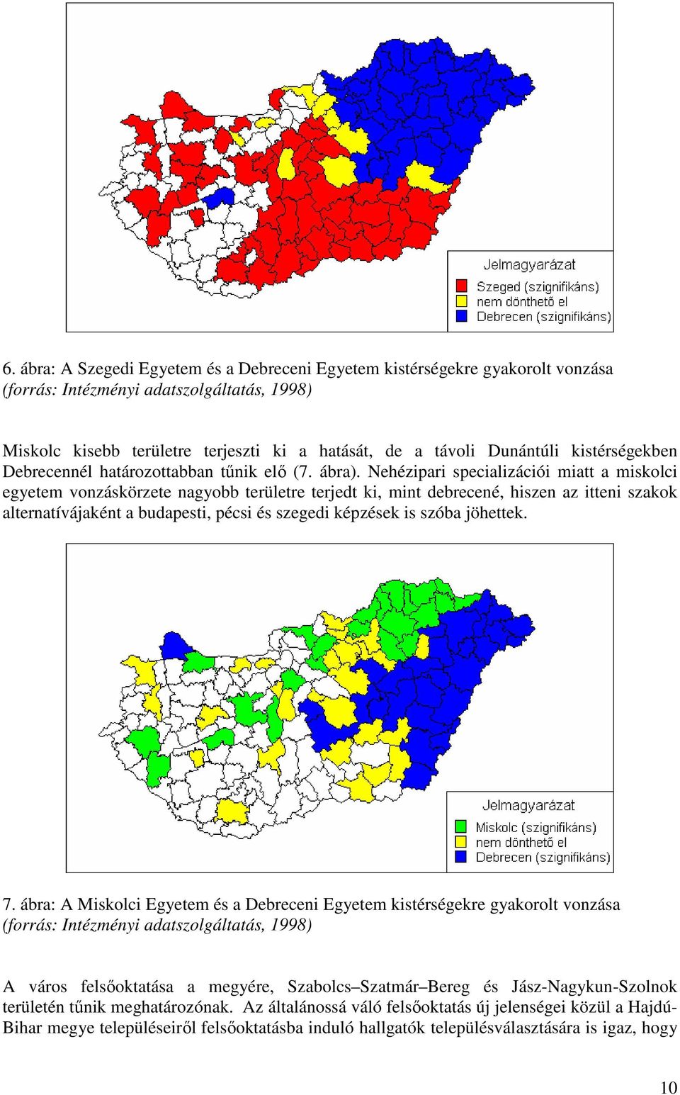 Nehézipari specializációi miatt a miskolci egyetem vonzáskörzete nagyobb területre terjedt ki, mint debrecené, hiszen az itteni szakok alternatívájaként a budapesti, pécsi és szegedi képzések is