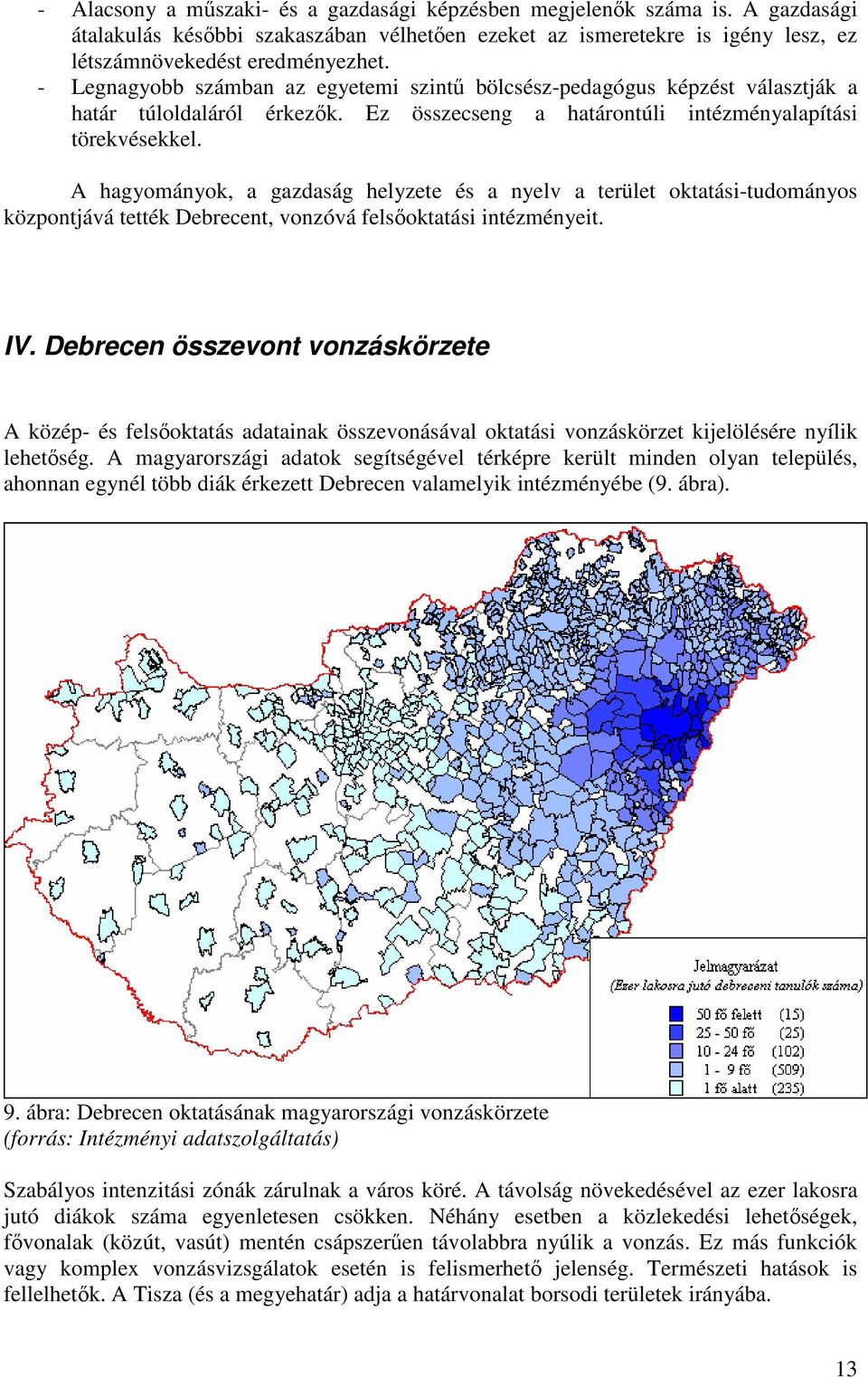 A hagyományok, a gazdaság helyzete és a nyelv a terület oktatási-tudományos központjává tették Debrecent, vonzóvá felsıoktatási intézményeit. IV.