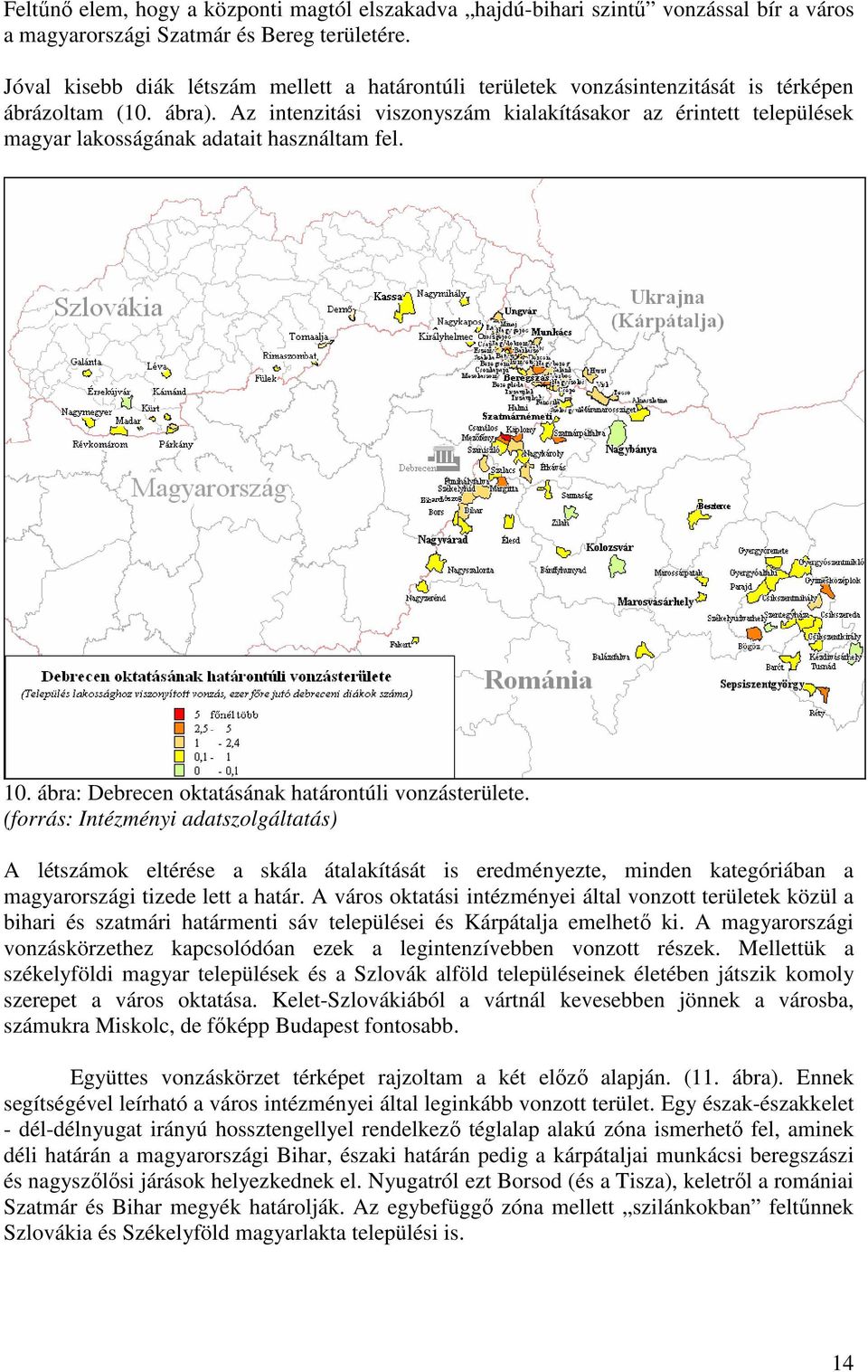 Az intenzitási viszonyszám kialakításakor az érintett települések magyar lakosságának adatait használtam fel. 10. ábra: Debrecen oktatásának határontúli vonzásterülete.