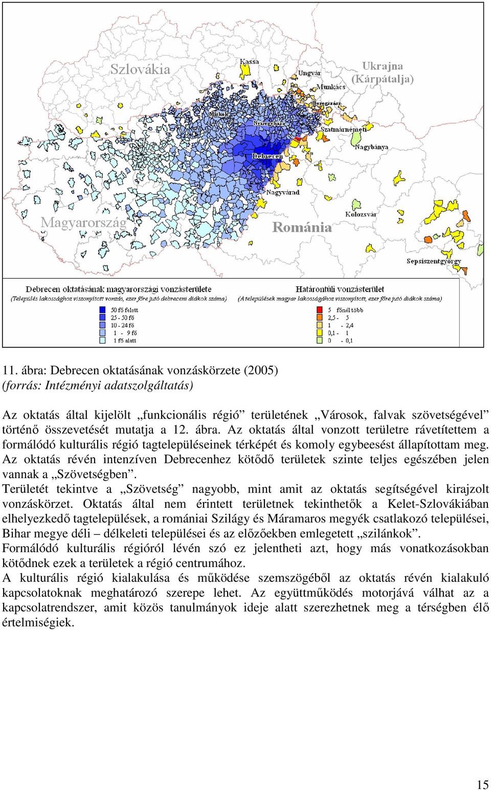 Az oktatás révén intenzíven Debrecenhez kötıdı területek szinte teljes egészében jelen vannak a Szövetségben.