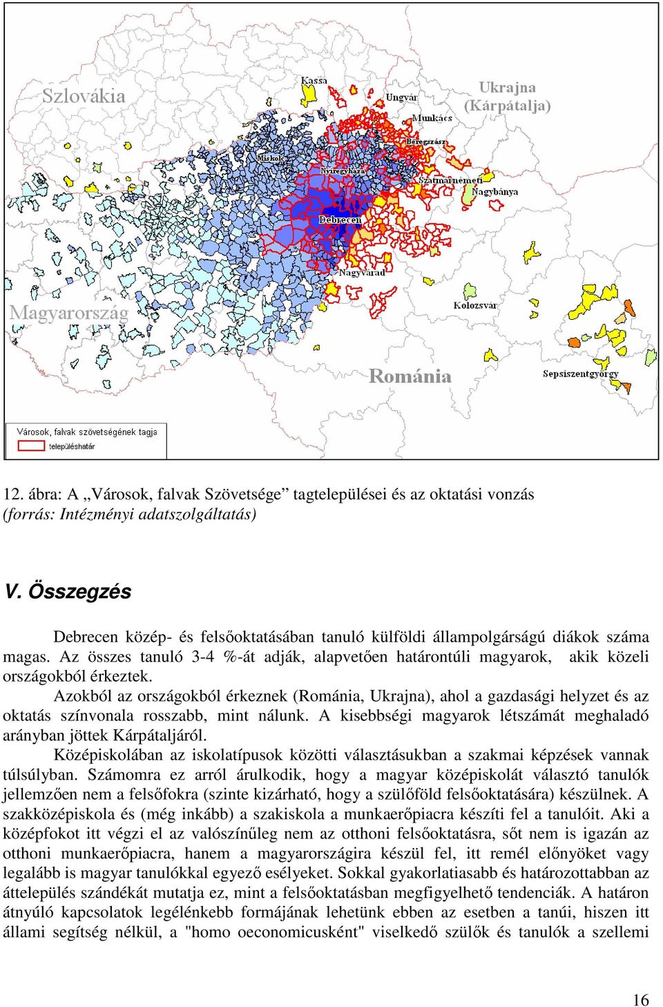 Azokból az országokból érkeznek (Románia, Ukrajna), ahol a gazdasági helyzet és az oktatás színvonala rosszabb, mint nálunk. A kisebbségi magyarok létszámát meghaladó arányban jöttek Kárpátaljáról.