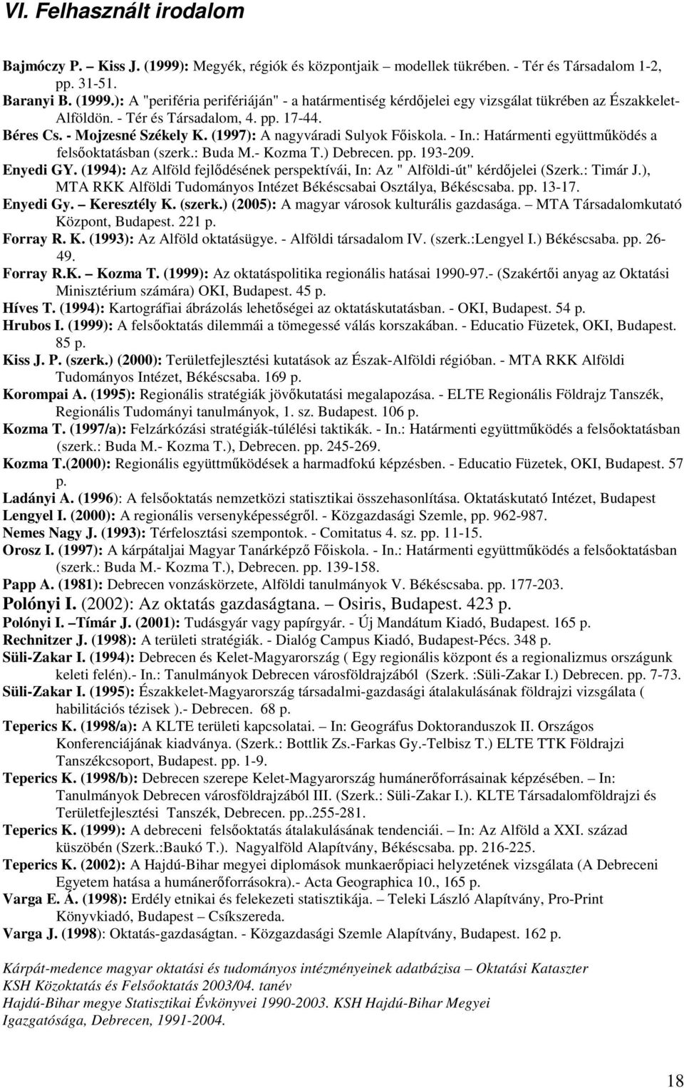 Enyedi GY. (1994): Az Alföld fejlıdésének perspektívái, In: Az " Alföldi-út" kérdıjelei (Szerk.: Timár J.), MTA RKK Alföldi Tudományos Intézet Békéscsabai Osztálya, Békéscsaba. pp. 13-17. Enyedi Gy.