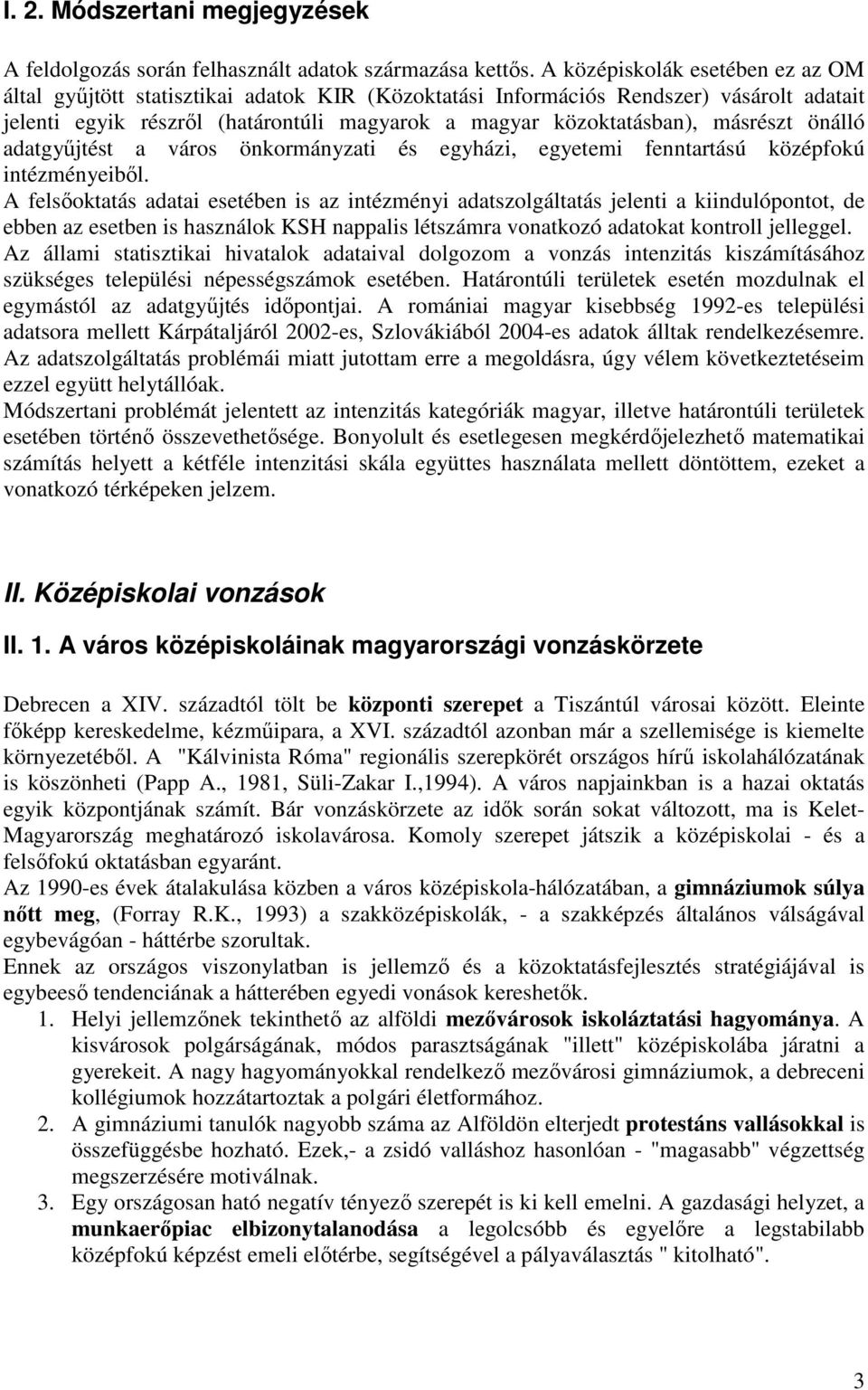 másrészt önálló adatgyőjtést a város önkormányzati és egyházi, egyetemi fenntartású középfokú intézményeibıl.