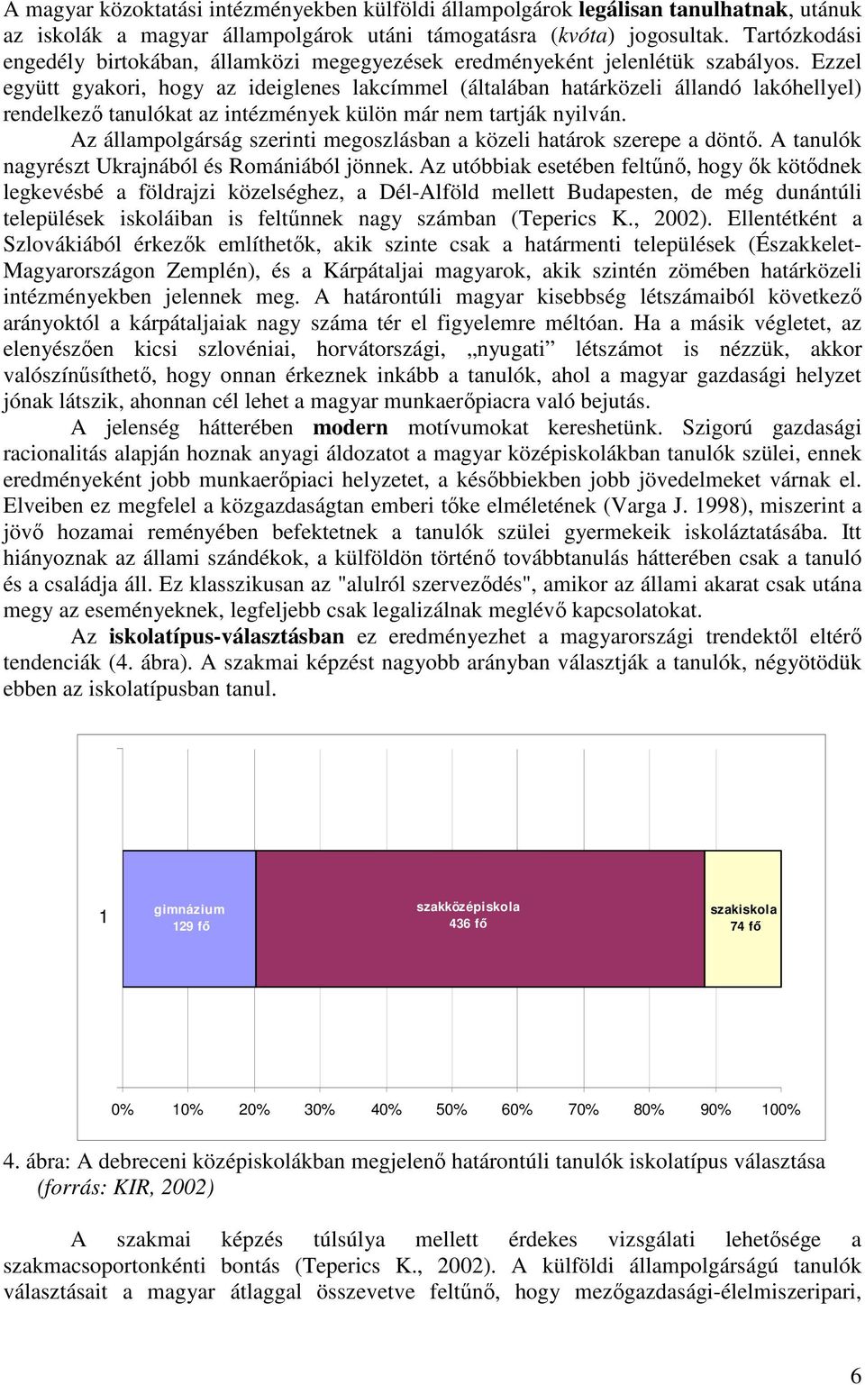 Ezzel együtt gyakori, hogy az ideiglenes lakcímmel (általában határközeli állandó lakóhellyel) rendelkezı tanulókat az intézmények külön már nem tartják nyilván.