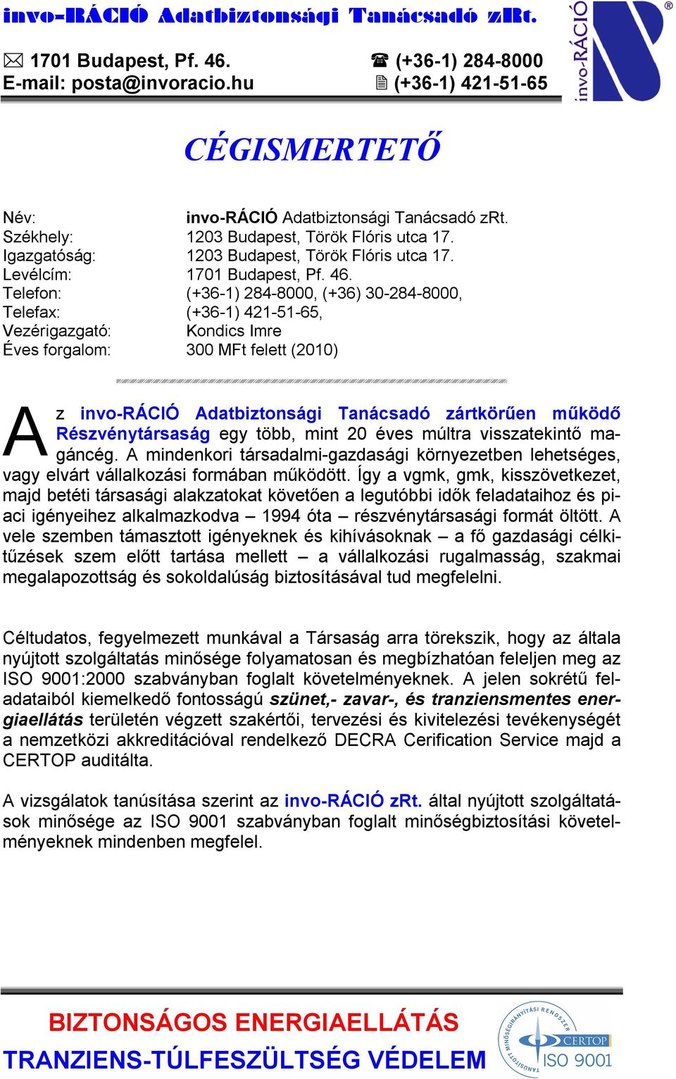 Telefon: (+36-1) 284-8000, (+36) 30-284-8000, Telefax: (+36-1) 421-51-65, Vezérigazgató: Kondics Imre Éves forgalom: 300 MFt felett (2010) A z invo-ráció Adatbiztonsági Tanácsadó zártkörűen működő