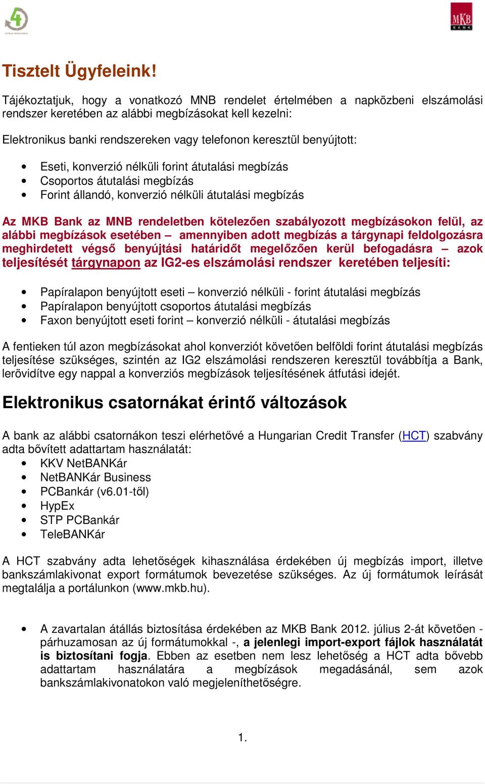Eseti, knverzió nélküli frint átutalási megbízás Csprts átutalási megbízás Frint állandó, knverzió nélküli átutalási megbízás Az MKB Bank az MNB rendeletben kötelezıen szabályztt megbízáskn felül, az