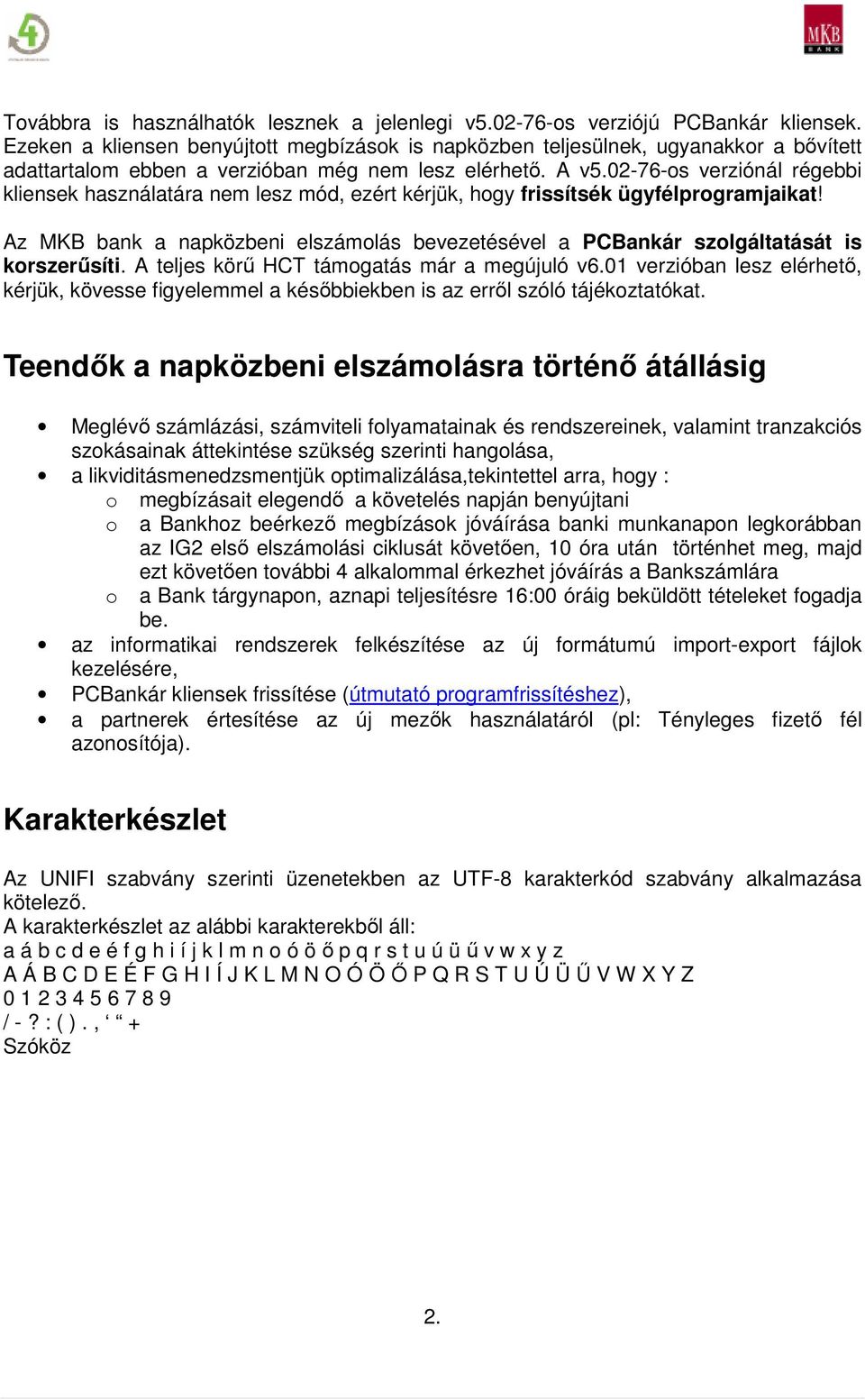 02-76-s verziónál régebbi kliensek használatára nem lesz mód, ezért kérjük, hgy frissítsék ügyfélprgramjaikat! Az MKB bank a napközbeni elszámlás bevezetésével a PCBankár szlgáltatását is krszerősíti.