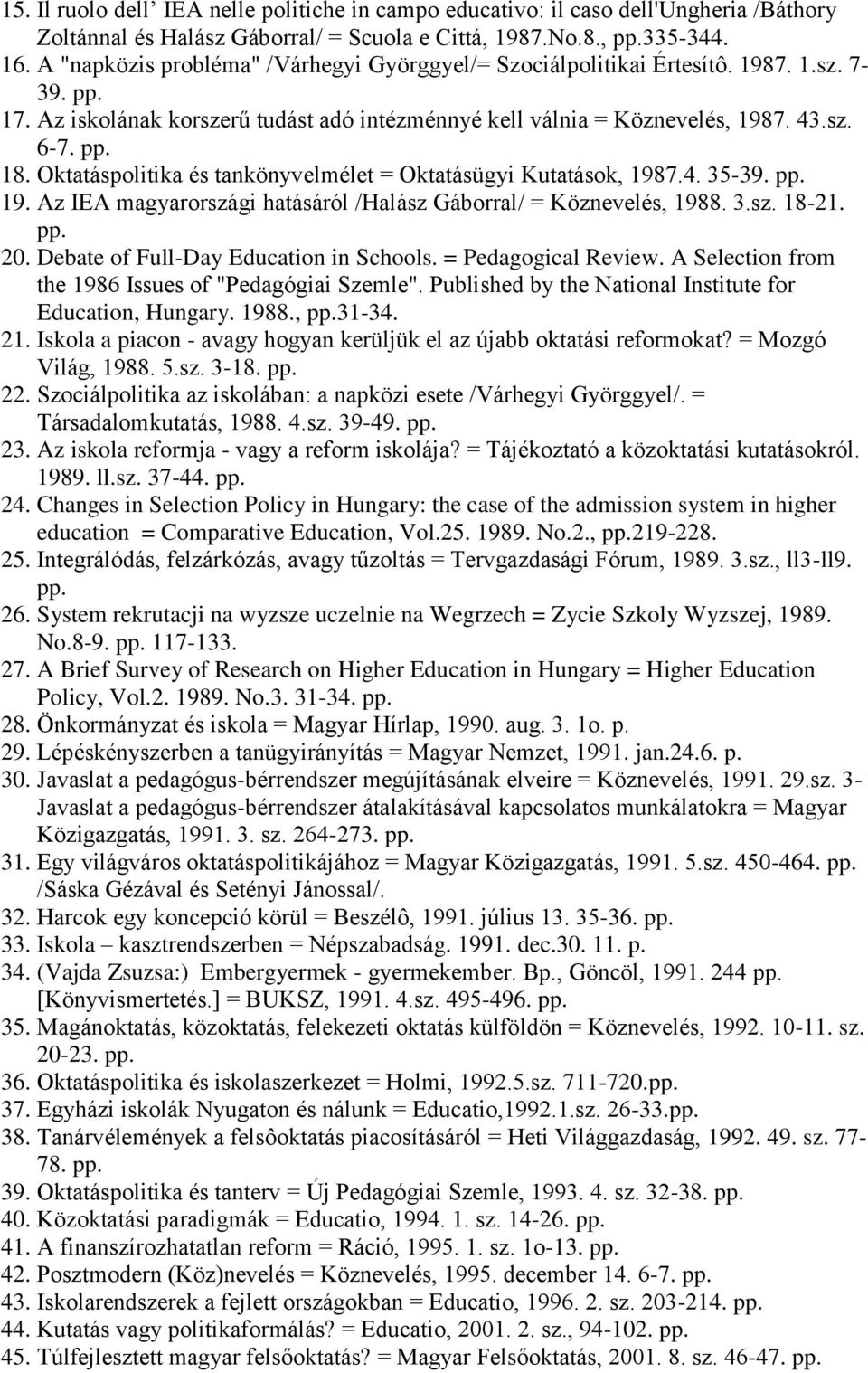 Oktatáspolitika és tankönyvelmélet = Oktatásügyi Kutatások, 1987.4. 35-39. pp. 19. Az IEA magyarországi hatásáról /Halász Gáborral/ = Köznevelés, 1988. 3.sz. 18-21. pp. 20.