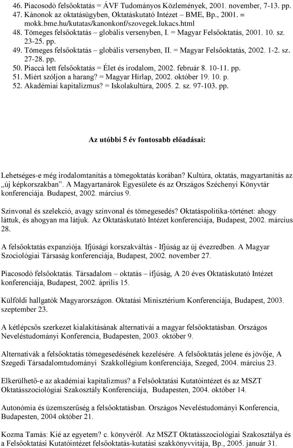 Piaccá lett felsőoktatás = Élet és irodalom, 2002. február 8. 10-11. pp. 51. Miért szóljon a harang? = Magyar Hírlap, 2002. október 19. 10. p. 52. Akadémiai kapitalizmus? = Iskolakultúra, 2005. 2. sz. 97-103.