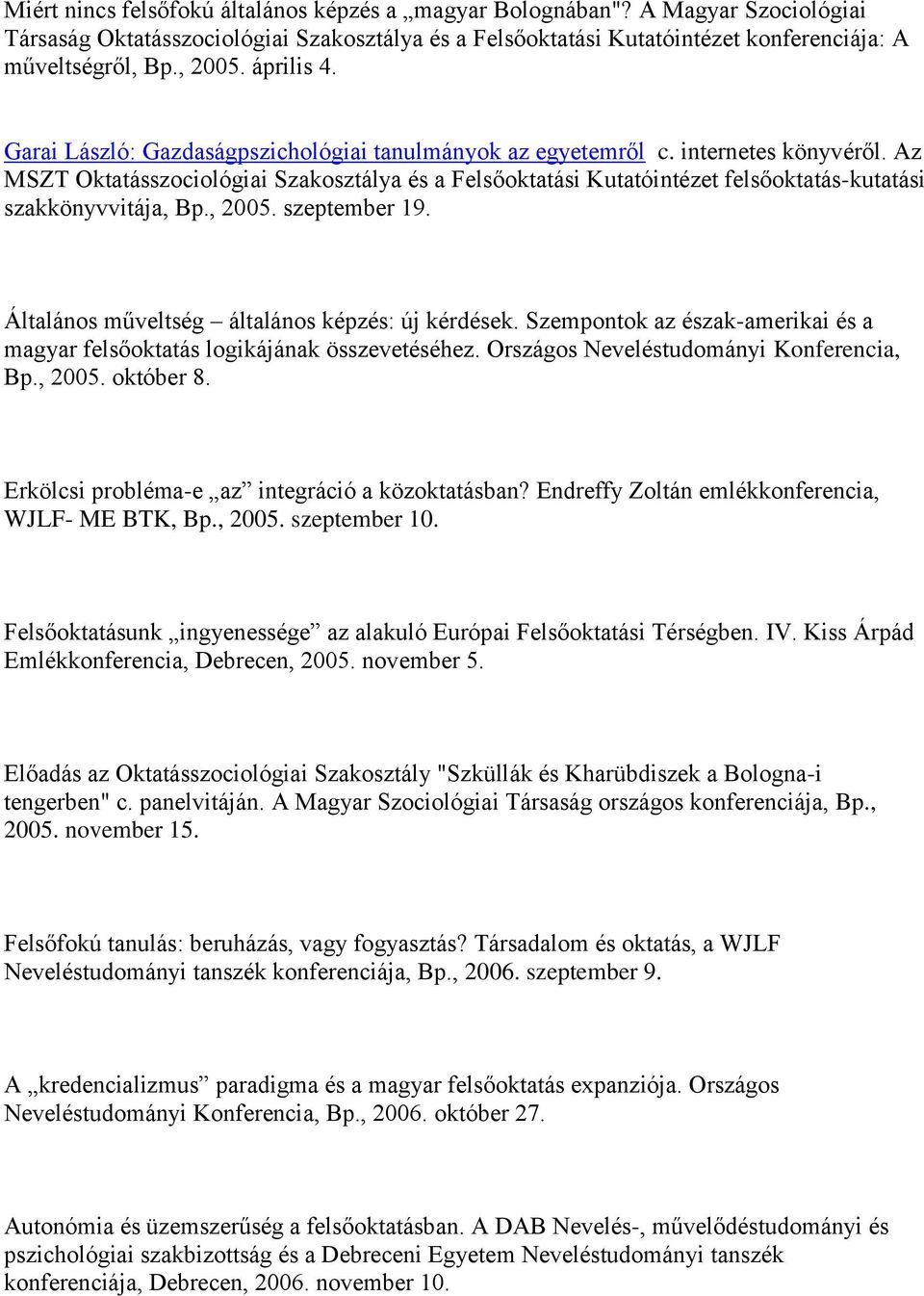 Az MSZT Oktatásszociológiai Szakosztálya és a Felsőoktatási Kutatóintézet felsőoktatás-kutatási szakkönyvvitája, Bp., 2005. szeptember 19. Általános műveltség általános képzés: új kérdések.