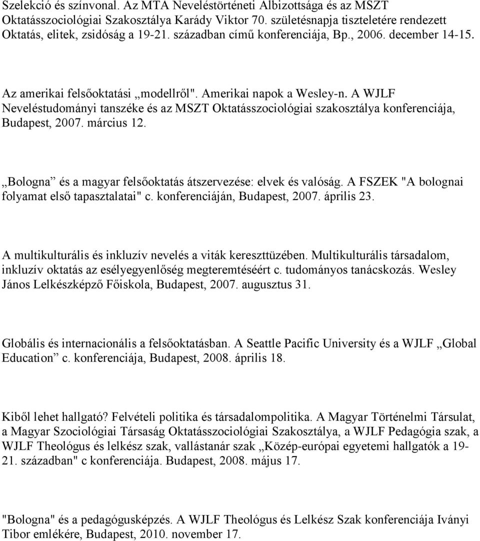 A WJLF Neveléstudományi tanszéke és az MSZT Oktatásszociológiai szakosztálya konferenciája, Budapest, 2007. március 12. Bologna és a magyar felsőoktatás átszervezése: elvek és valóság.