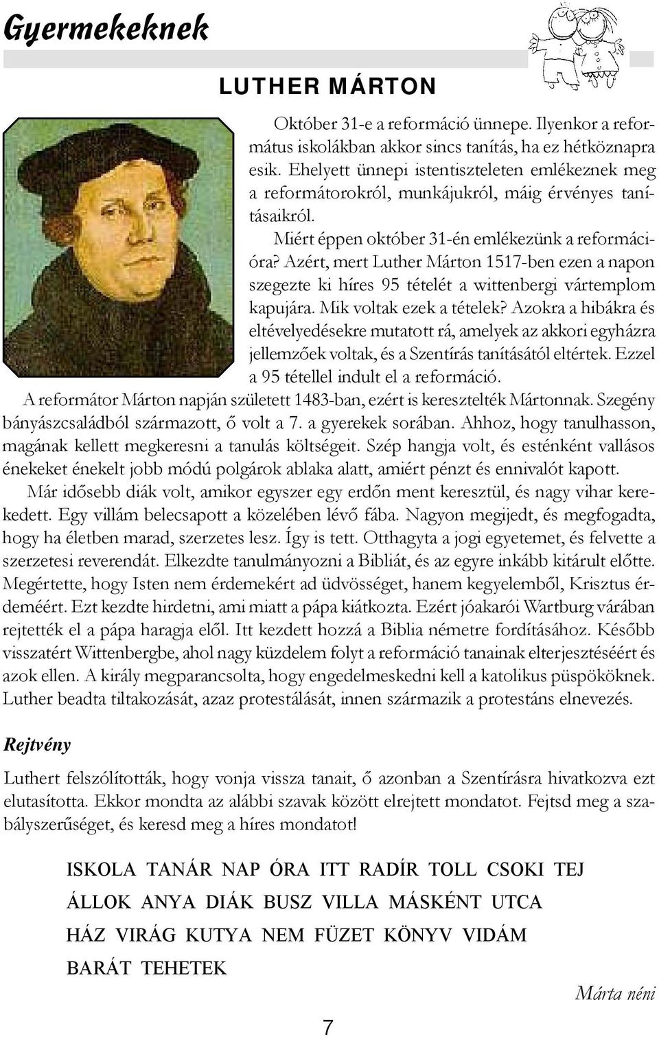 Azért, mert Luther Márton 1517-ben ezen a napon szegezte ki híres 95 tételét a wittenbergi vártemplom kapujára. Mik voltak ezek a tételek?