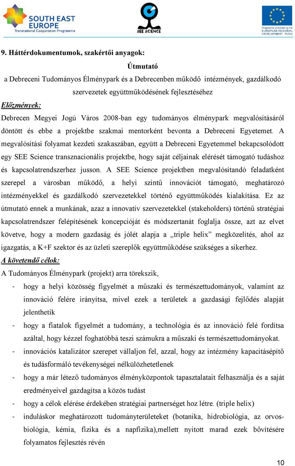 A megvalósítási folyamat kezdeti szakaszában, együtt a Debreceni Egyetemmel bekapcsolódott egy SEE Science transznacionális projektbe, hogy saját céljainak elérését támogató tudáshoz és