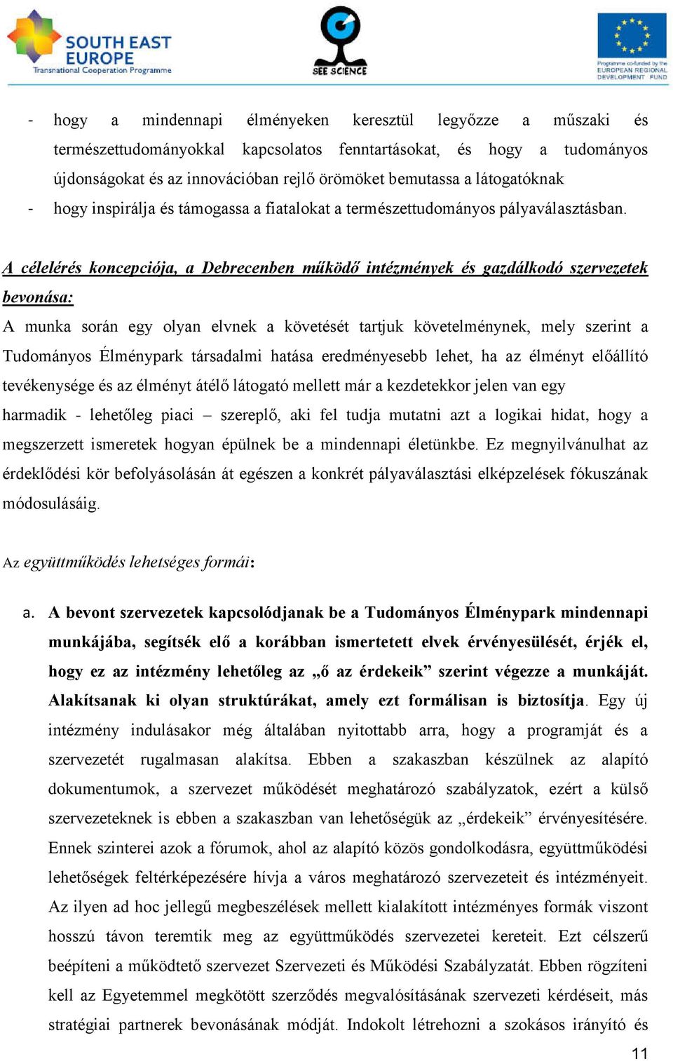 A célelérés koncepciója, a Debrecenben működő intézmények és gazdálkodó szervezetek bevonása: A munka során egy olyan elvnek a követését tartjuk követelménynek, mely szerint a Tudományos Élménypark