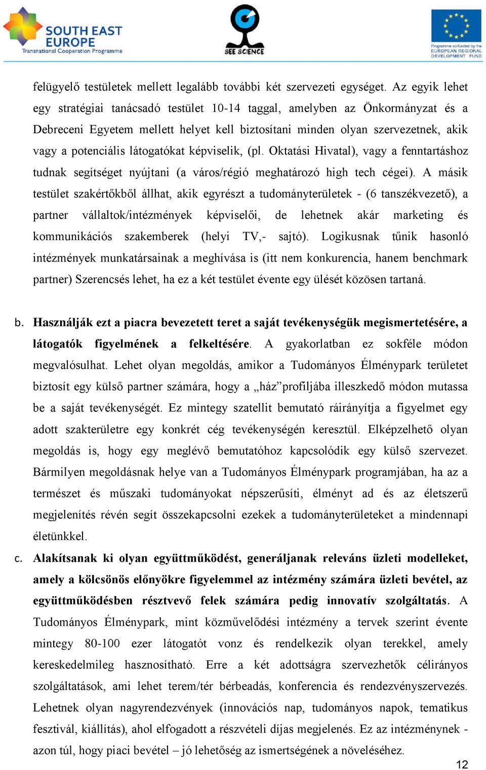 látogatókat képviselik, (pl. Oktatási Hivatal), vagy a fenntartáshoz tudnak segítséget nyújtani (a város/régió meghatározó high tech cégei).